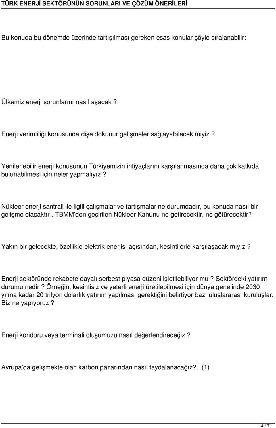 Nükleer enerji santrali ile ilgili çalışmalar ve tartışmalar ne durumdadır, bu konuda nasıl bir gelişme olacaktır, TBMM den geçirilen Nükleer Kanunu ne getirecektir, ne götürecektir?