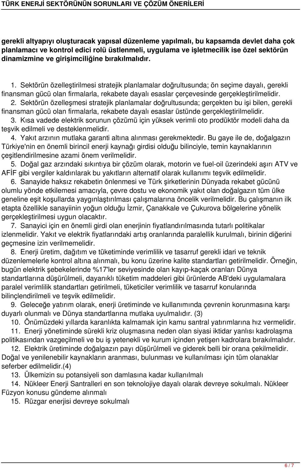 Sektörün özelleştirilmesi stratejik planlamalar doğrultusunda; ön seçime dayalı, gerekli finansman gücü olan firmalarla, rekabete dayalı esaslar çerçevesinde gerçekleştirilmelidir. 2.