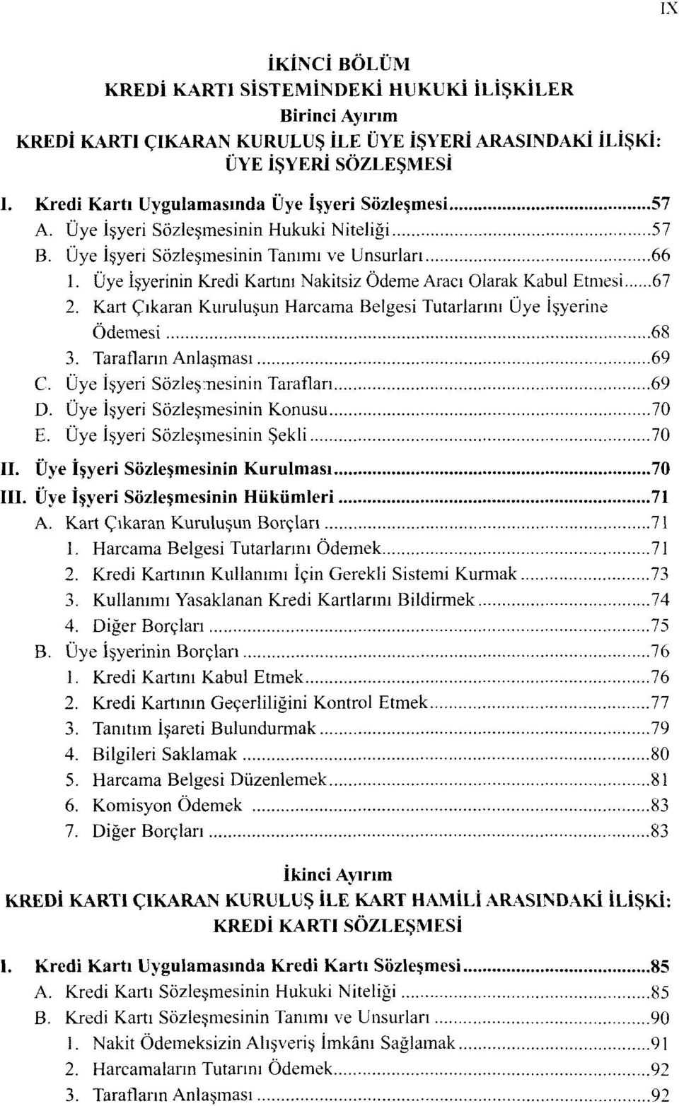 Üye İşyerinin Kredi Kartını Nakitsiz Ödeme Aracı Olarak Kabul Etmesi 67 2. Kart Çıkaran Kuruluşun Harcama Belgesi Tutarlarını Üye İşyerine Ödemesi 68 3. Tarafların Anlaşması 69 C.