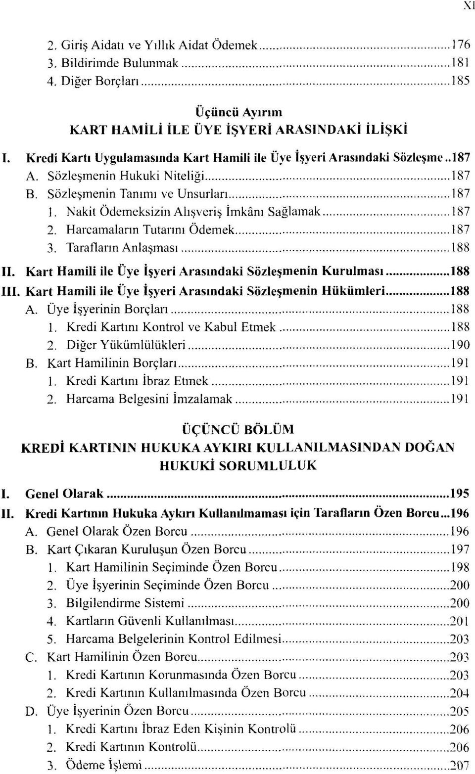 Nakit Ödemeksizin Alışveriş İmkânı Sağlamak 187 2. Harcamaların Tutarını Ödemek 187 3. Tarafların Anlaşması 188 II. Kart Hamili ile Üye İşyeri Arasındaki Sözleşmenin Kurulması 188 III.