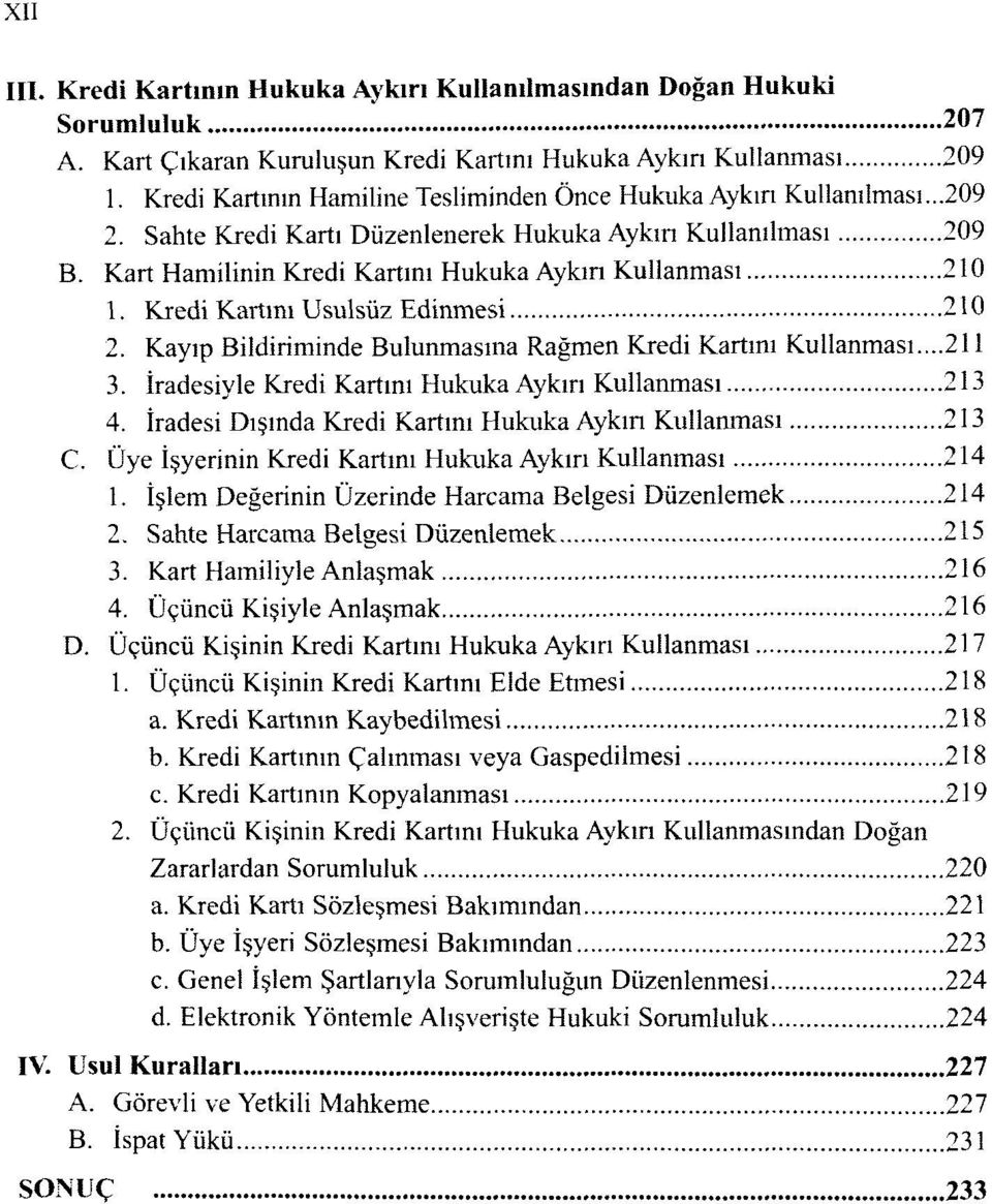 Kart Hamilinin Kredi Kartını Hukuka Aykırı Kullanması 210 1. Kredi Kartını Usulsüz Edinmesi 210 2. Kayıp Bildiriminde Bulunmasına Rağmen Kredi Kartını Kullanması...211 3.