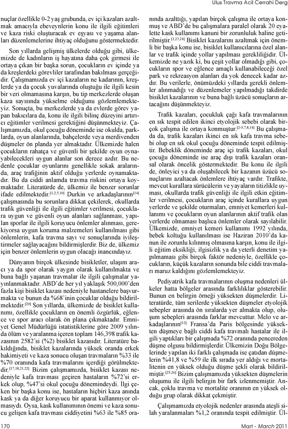 Son yıllarda gelişmiş ülkelerde olduğu gibi, ülkemizde de kadınların iş hayatına daha çok girmesi ile ortaya çıkan bir başka sorun, çocukların ev içinde ya da kreşlerdeki görevliler tarafından