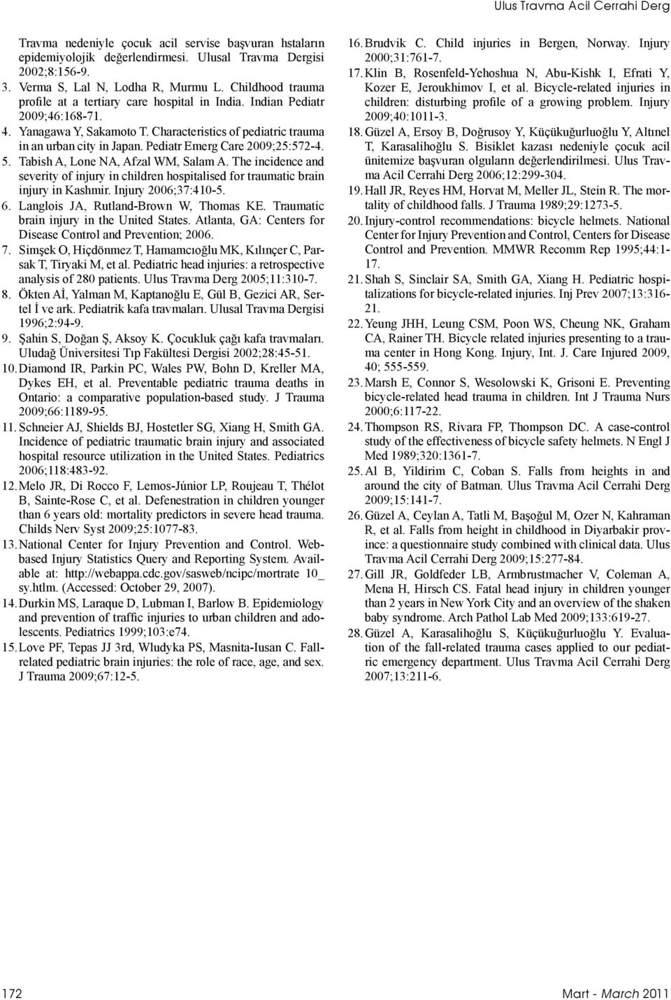 Pediatr Emerg Care 2009;25:572-4. 5. Tabish A, Lone NA, Afzal WM, Salam A. The incidence and severity of injury in children hospitalised for traumatic brain injury in Kashmir. Injury 2006;37:410-5. 6.