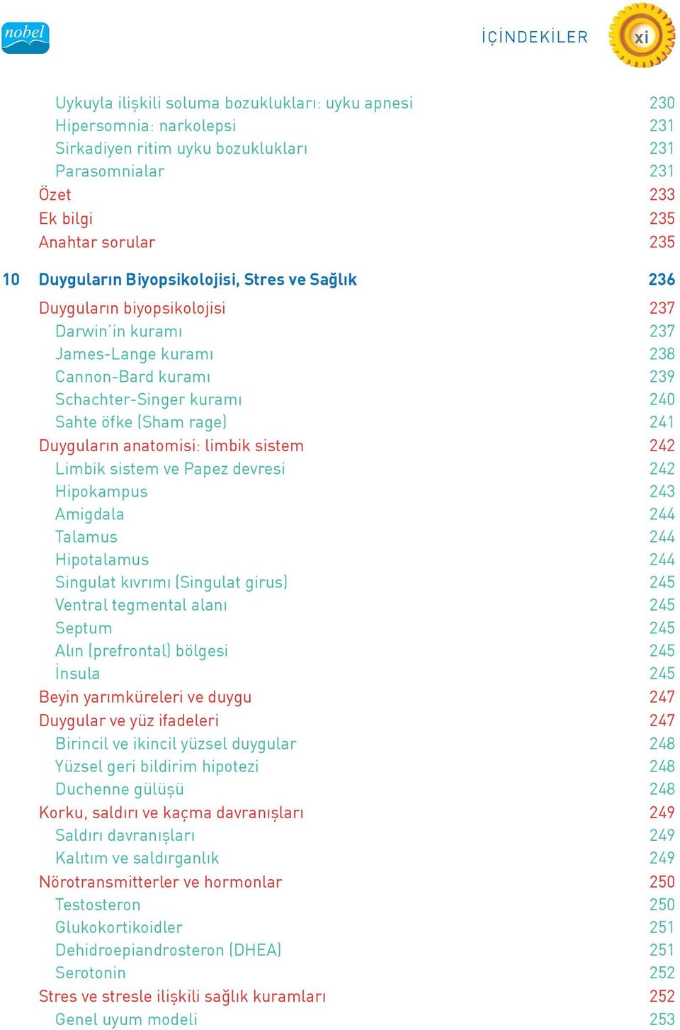 241 Duyguların anatomisi: limbik sistem 242 Limbik sistem ve Papez devresi 242 Hipokampus 243 Amigdala 244 Talamus 244 Hipotalamus 244 Singulat kıvrımı (Singulat girus) 245 Ventral tegmental alanı