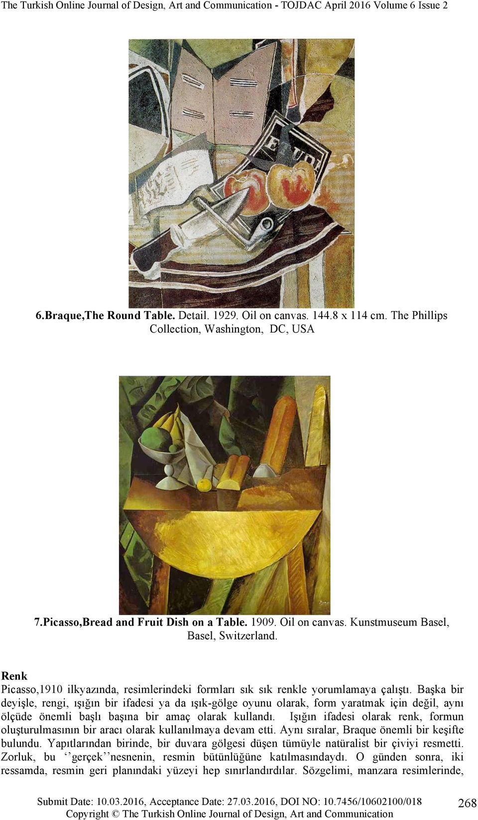 Renk Picasso,1910 ilkyazında, resimlerindeki formları sık sık renkle yorumlamaya çalıştı.