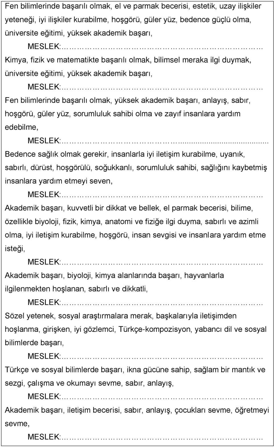 sabır, hoşgörü, güler yüz, sorumluluk sahibi olma ve zayıf insanlara yardım edebilme, MESLEK:.