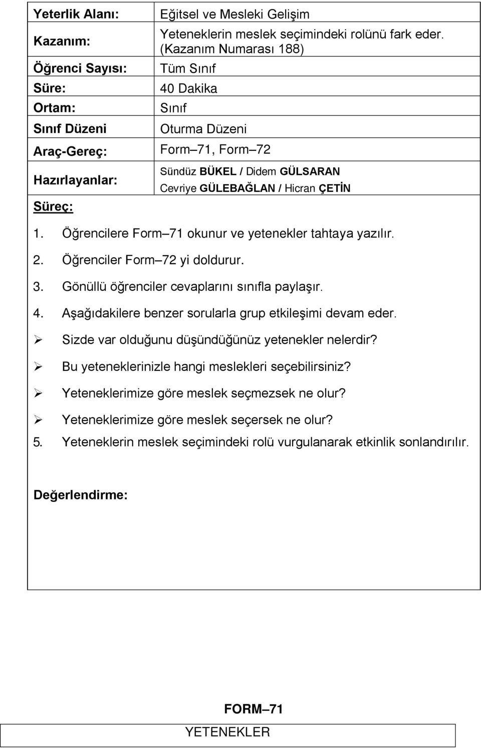 Öğrencilere Form 71 okunur ve yetenekler tahtaya yazılır. 2. Öğrenciler Form 72 yi doldurur. 3. Gönüllü öğrenciler cevaplarını sınıfla paylaşır. 4.