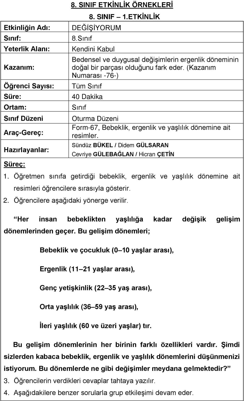 (Kazanım Numarası -76-) Tüm Sınıf 40 Dakika Sınıf Oturma Düzeni Form-67, Bebeklik, ergenlik ve yaşlılık dönemine ait resimler. Sündüz BÜKEL / Didem GÜLSARAN Cevriye GÜLEBAĞLAN / Hicran ÇETİN 1.