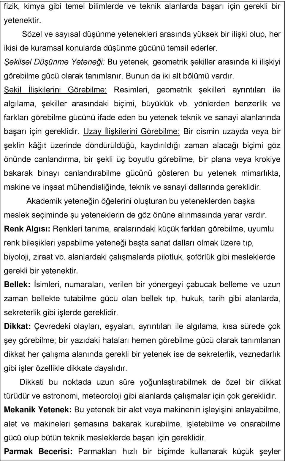 Şekilsel Düşünme Yeteneği: Bu yetenek, geometrik şekiller arasında ki ilişkiyi görebilme gücü olarak tanımlanır. Bunun da iki alt bölümü vardır.