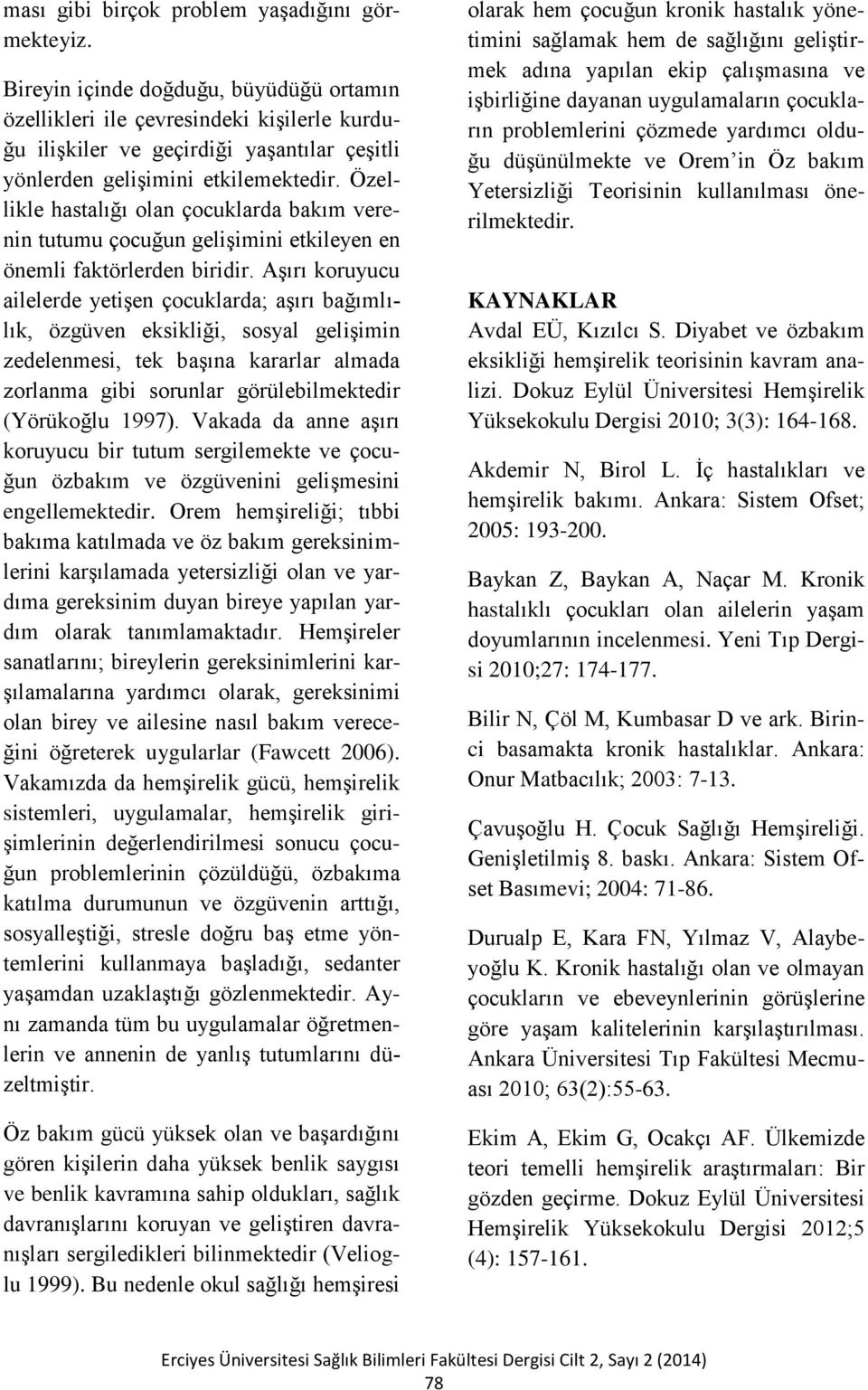 Özellikle hastalığı olan çocuklarda bakım verenin tutumu çocuğun gelişimini etkileyen en önemli faktörlerden biridir.