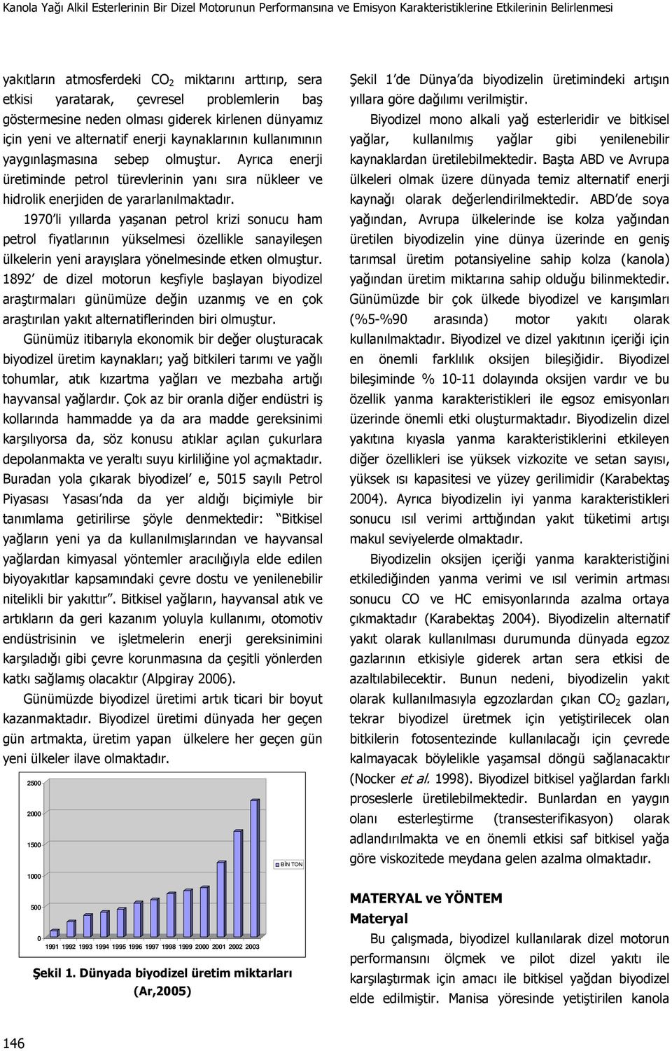 Ayrıca enerji üretiminde petrol türevlerinin yanı sıra nükleer ve hidrolik enerjiden de yararlanılmaktadır.