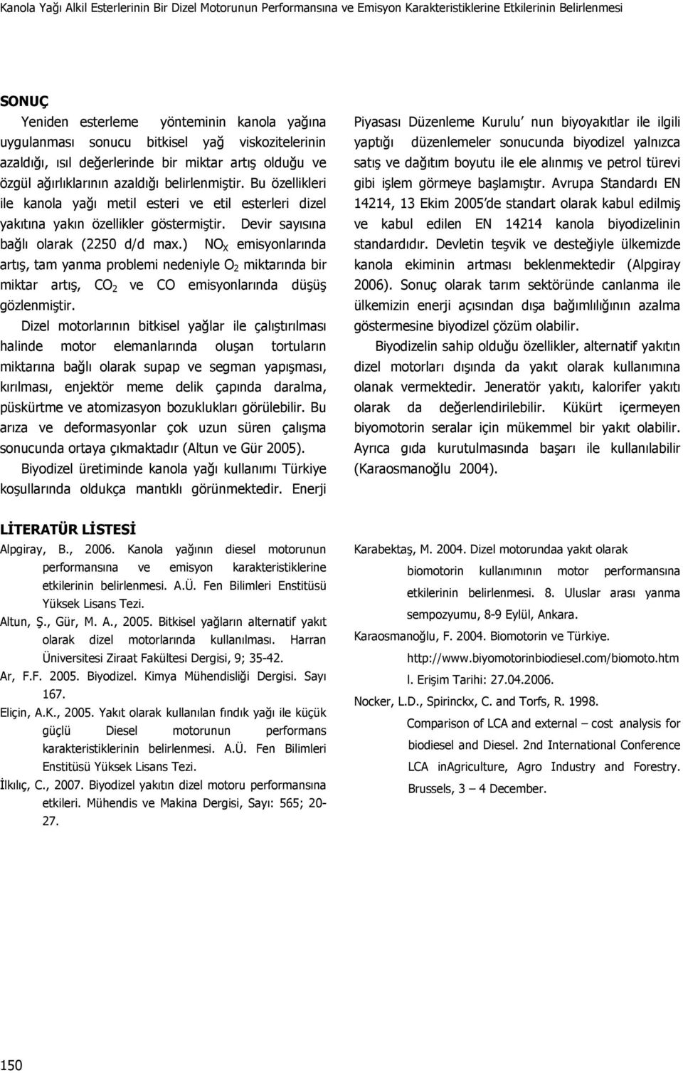 Bu özellikleri ile kanola yağı metil esteri ve etil esterleri dizel yakıtına yakın özellikler göstermiştir. Devir sayısına bağlı olarak (225 d/d max.