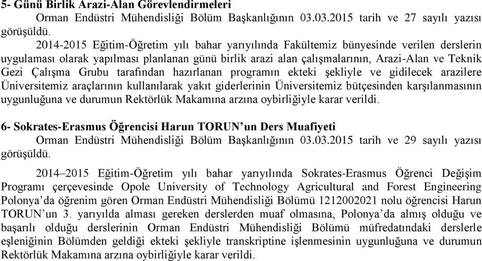 Grubu tarafından hazırlanan programın ekteki şekliyle ve gidilecek arazilere Üniversitemiz araçlarının kullanılarak yakıt giderlerinin Üniversitemiz bütçesinden karşılanmasının uygunluğuna ve durumun