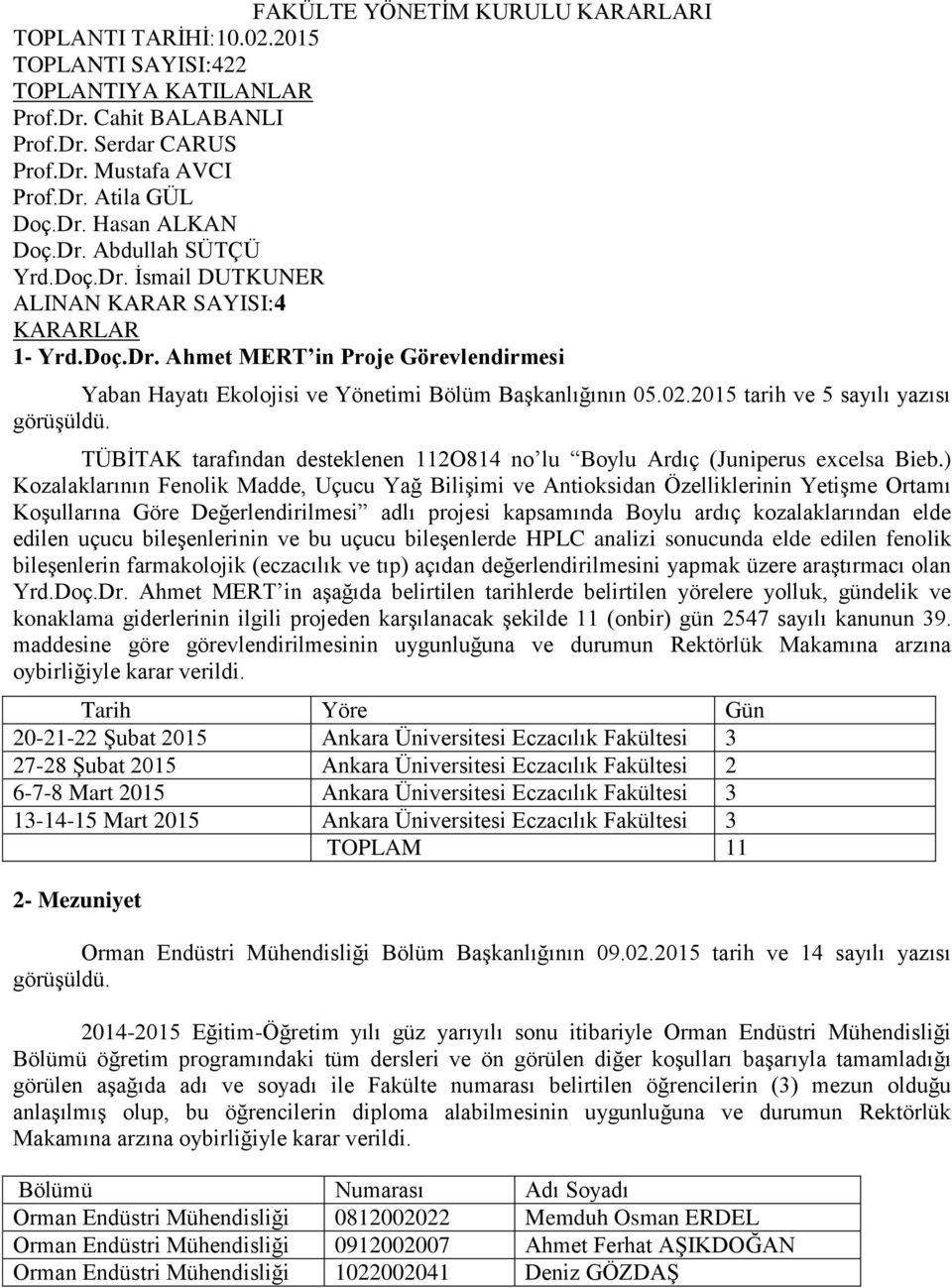 2015 tarih ve 5 sayılı yazısı görüşüldü. TÜBİTAK tarafından desteklenen 112O814 no lu Boylu Ardıç (Juniperus excelsa Bieb.