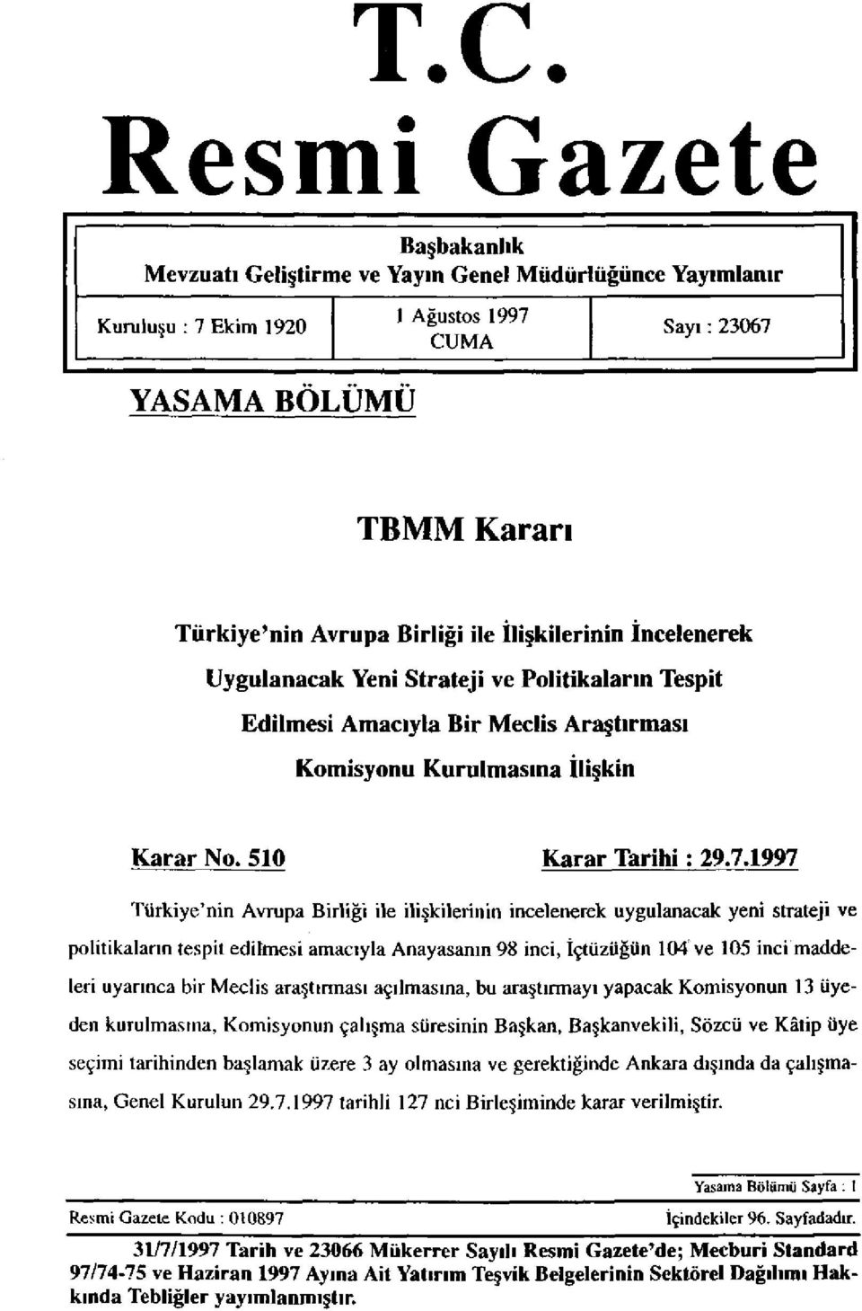 1997 Türkiye'nin Avrupa Birliği ile ilişkilerinin incelenerek uygulanacak yeni strateji ve politikaların tespit edilmesi amacıyla Anayasanın 98 inci, İçtüzüğün 104 ve 105 inci maddeleri uyarınca bir