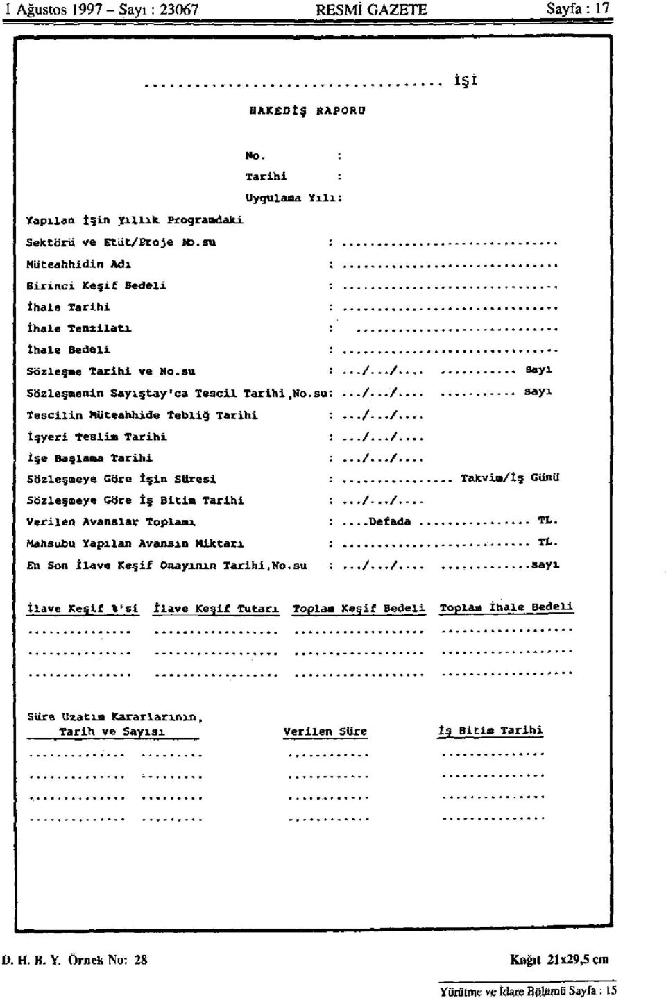 İşyeri Teslim Tarihi İşe Başlama Tarihi Sözleşmeye Göre İşin Suresi Takvim/İş Günü Sözleşmeye Göre iş Bitim Tarihi Verilen Avanslar Toplamı :...Defada TL. Mahsubu Yapılan Avansın Miktarı : TL.