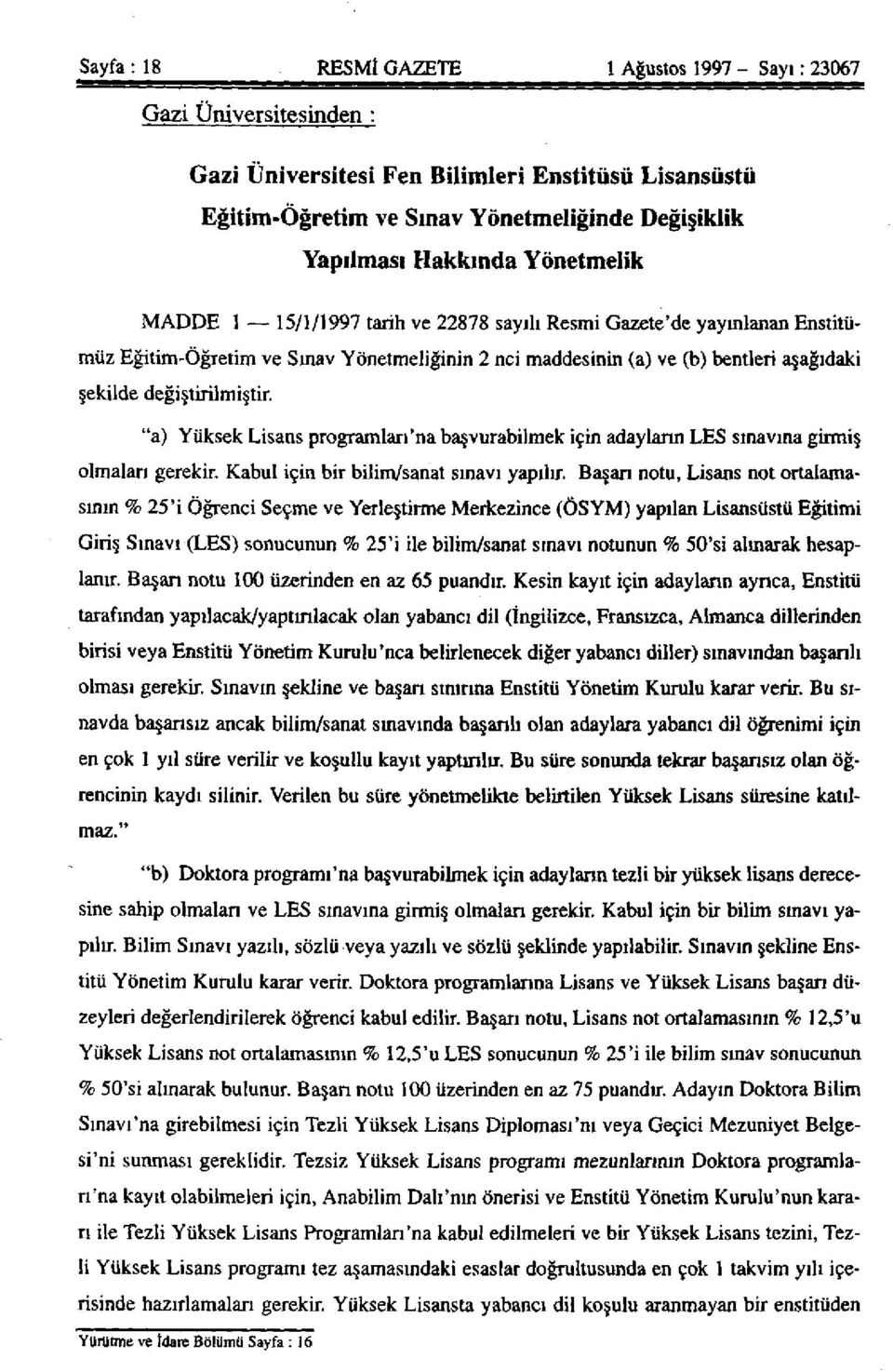 "a) Yüksek Lisans programları'na başvurabilmek için adayların LES sınavına girmiş olmaları gerekir. Kabul için bir bilim/sanat sınavı yapılır.