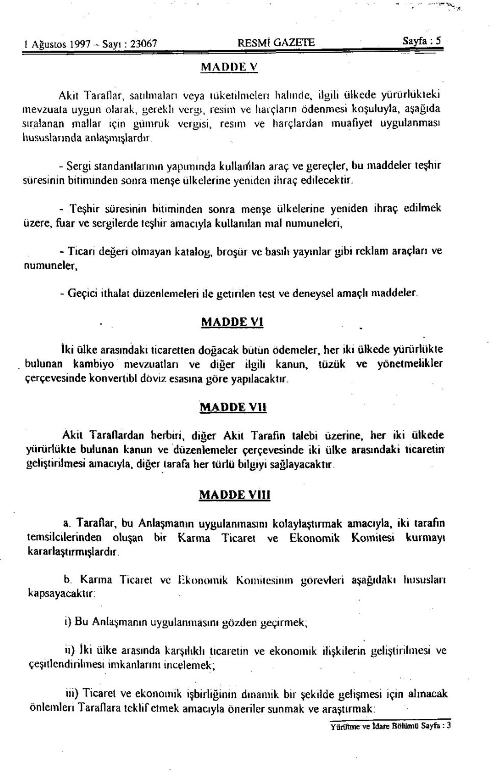 - Sergi standartlarının yapımında kullanılan araç ve gereçler, bu maddeler teşhir süresinin bitiminden sonra menşe ülkelerine yeniden ihraç edilecektir.