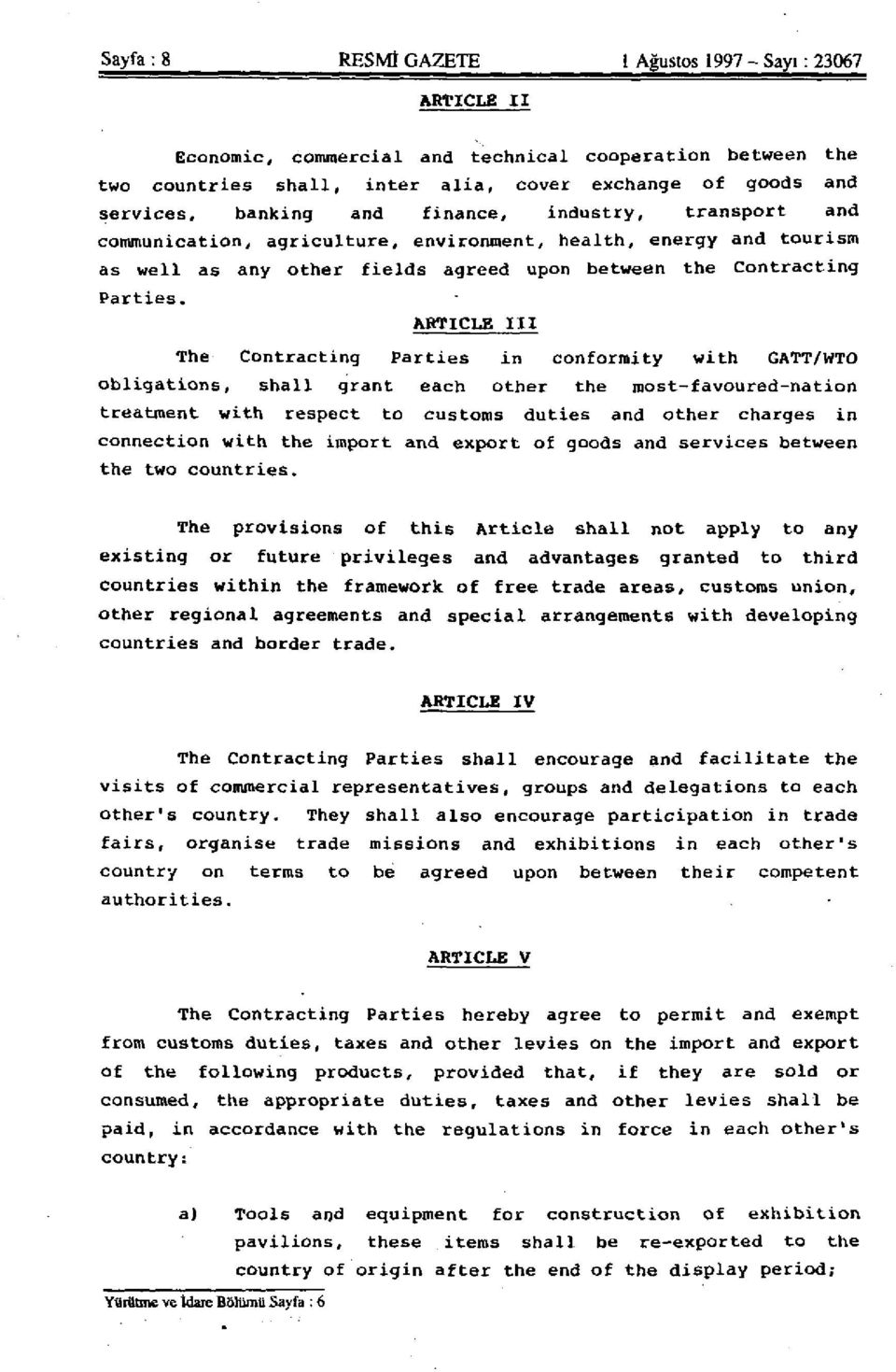 ARTICLE III The Contracting Parties in conformity with GATT/WTO obligations, shall grant each other the most-favoured-nation treatment with respect to customs duties and other charges in connection