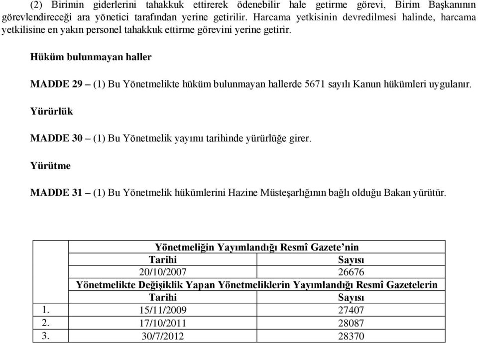 Hüküm bulunmayan haller MADDE 29 (1) Bu Yönetmelikte hüküm bulunmayan hallerde 5671 sayılı Kanun hükümleri uygulanır. Yürürlük MADDE 30 (1) Bu Yönetmelik yayımı tarihinde yürürlüğe girer.