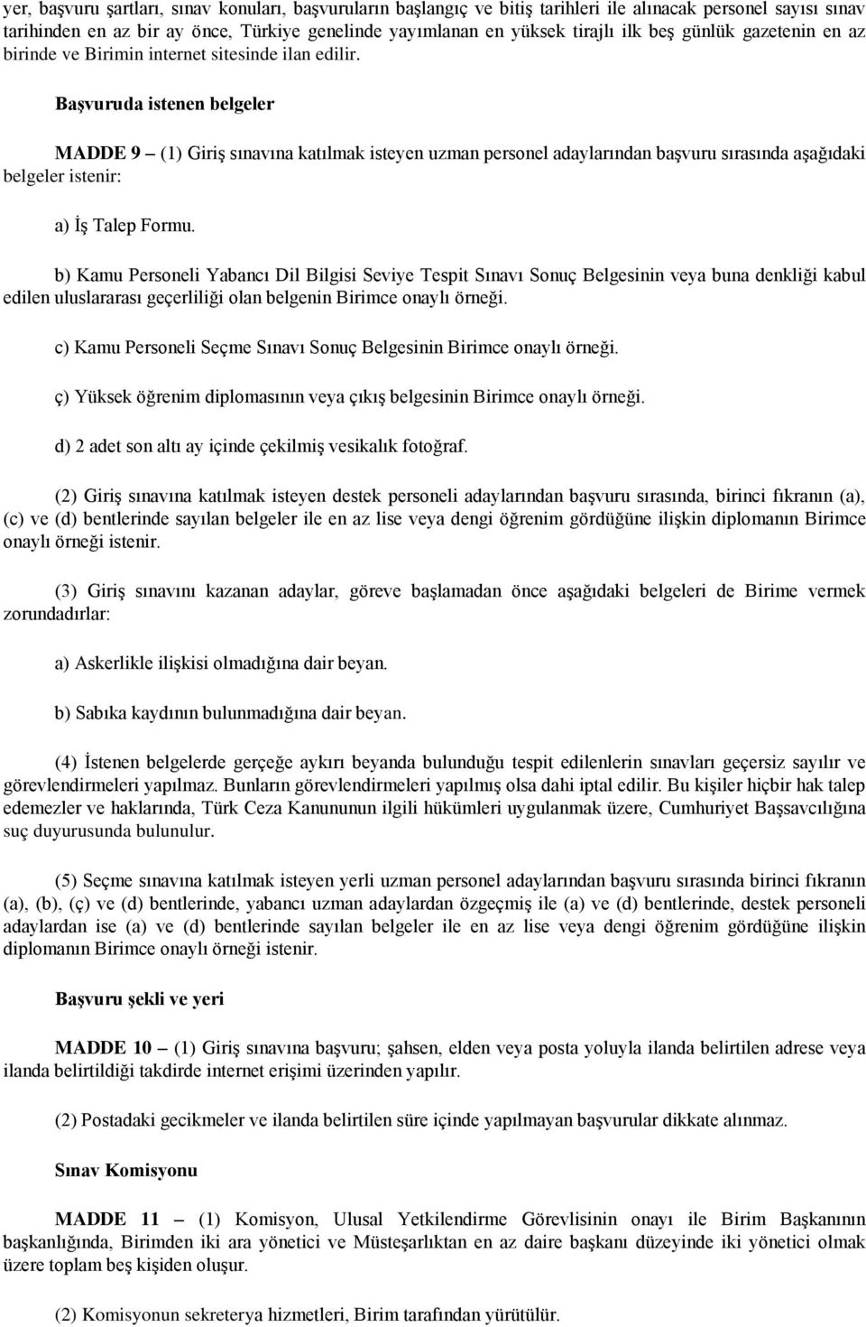 Başvuruda istenen belgeler MADDE 9 (1) Giriş sınavına katılmak isteyen uzman personel adaylarından başvuru sırasında aşağıdaki belgeler istenir: a) İş Talep Formu.