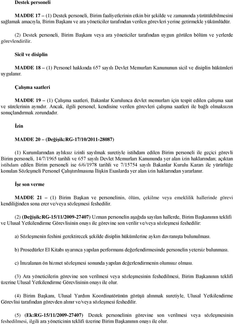 Sicil ve disiplin MADDE 18 (1) Personel hakkında 657 sayılı Devlet Memurları Kanununun sicil ve disiplin hükümleri uygulanır.