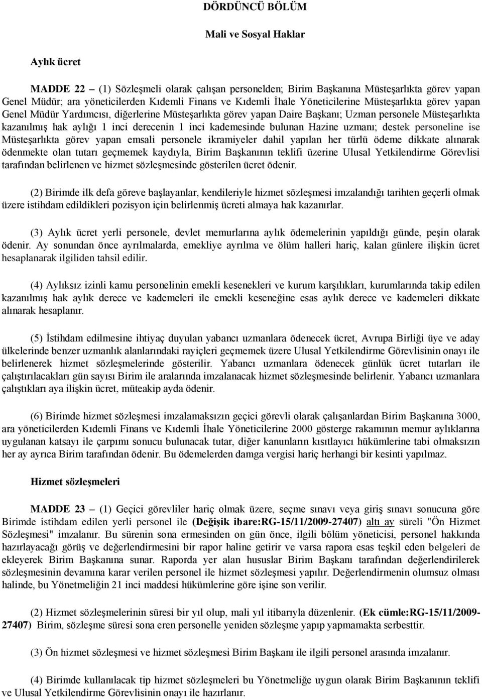 derecenin 1 inci kademesinde bulunan Hazine uzmanı; destek personeline ise Müsteşarlıkta görev yapan emsali personele ikramiyeler dahil yapılan her türlü ödeme dikkate alınarak ödenmekte olan tutarı