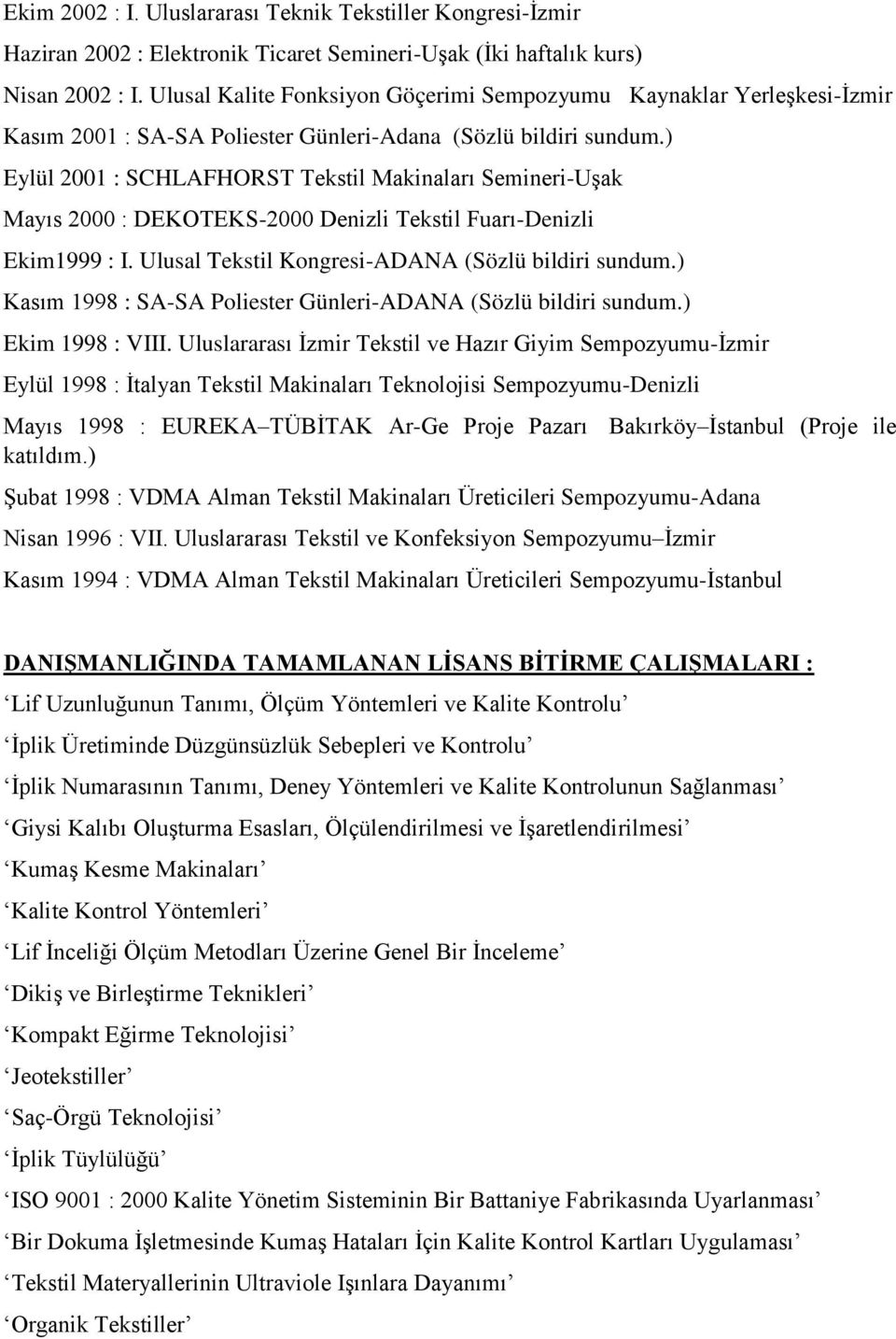 ) Eylül 2001 : SCHLAFHORST Tekstil Makinaları Semineri-Uşak Mayıs 2000 : DEKOTEKS-2000 Denizli Tekstil Fuarı-Denizli Ekim1999 : I. Ulusal Tekstil Kongresi-ADANA (Sözlü bildiri sundum.