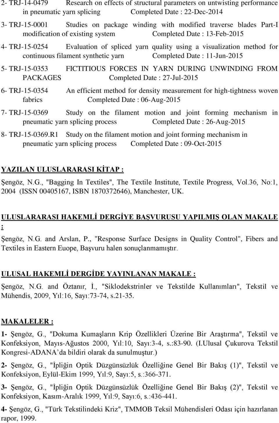 yarn Completed Date : 11-Jun-2015 5- TRJ-15-0353 FICTITIOUS FORCES IN YARN DURING UNWINDING FROM PACKAGES Completed Date : 27-Jul-2015 6- TRJ-15-0354 An efficient method for density measurement for