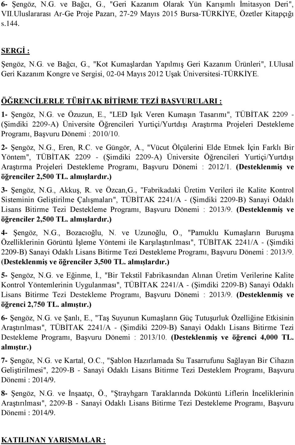 , "LED Işık Veren Kumaşın Tasarımı", TÜBİTAK 2209 - (Şimdiki 2209-A) Üniversite Öğrencileri Yurtiçi/Yurtdışı Araştırma Projeleri Destekleme Programı, Başvuru Dönemi : 2010/10. 2- Şengöz, N.G.