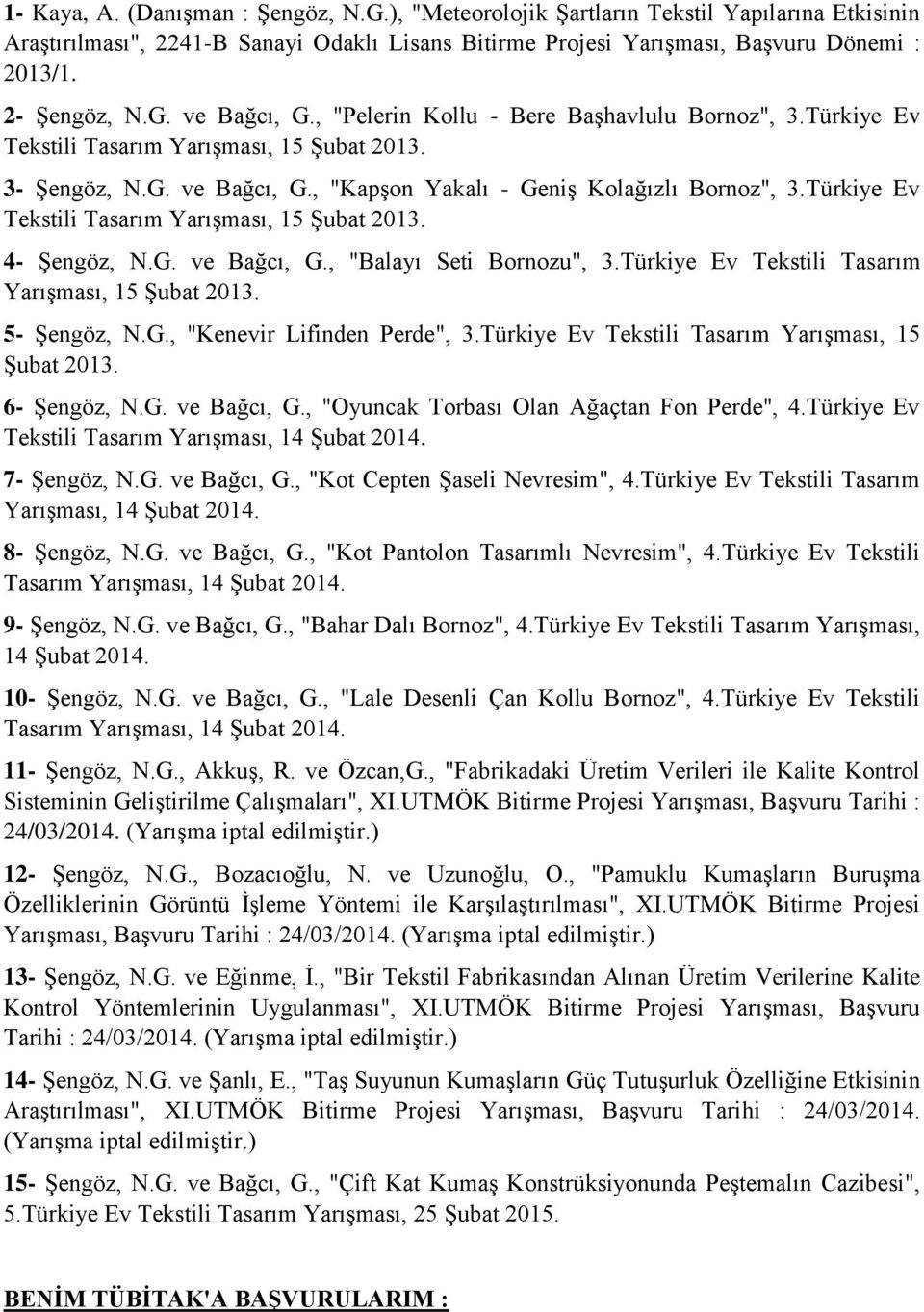 Türkiye Ev Tekstili Tasarım Yarışması, 15 Şubat 2013. 4- Şengöz, N.G. ve Bağcı, G., "Balayı Seti Bornozu", 3.Türkiye Ev Tekstili Tasarım Yarışması, 15 Şubat 2013. 5- Şengöz, N.G., "Kenevir Lifinden Perde", 3.