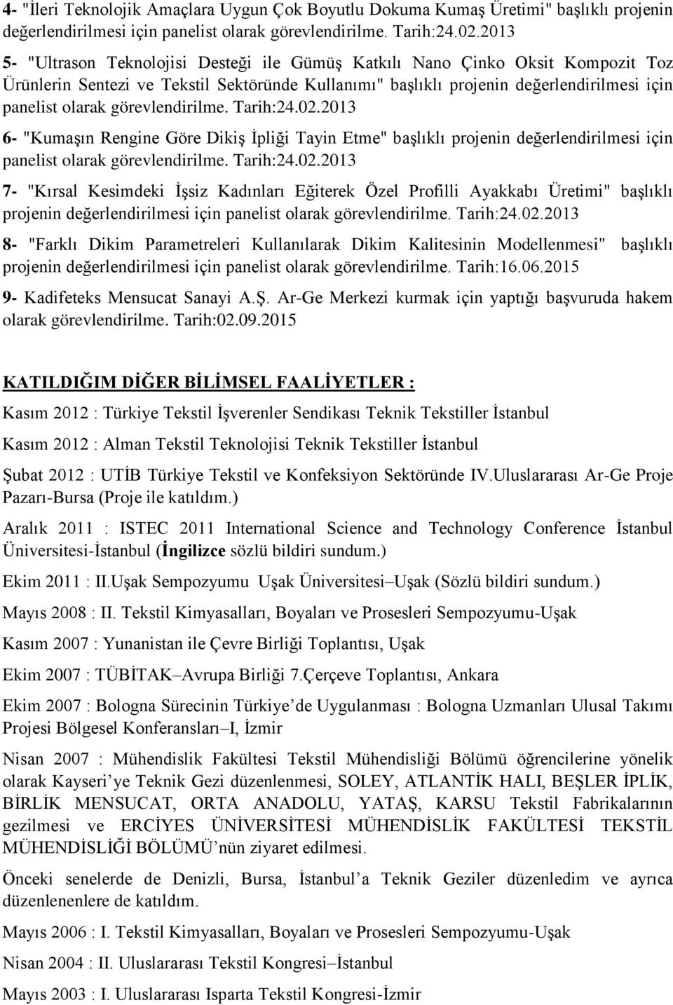 görevlendirilme. Tarih:24.02.2013 6- "Kumaşın Rengine Göre Dikiş İpliği Tayin Etme" başlıklı projenin değerlendirilmesi için panelist olarak görevlendirilme. Tarih:24.02.2013 7- "Kırsal Kesimdeki İşsiz Kadınları Eğiterek Özel Profilli Ayakkabı Üretimi" başlıklı projenin değerlendirilmesi için panelist olarak görevlendirilme.