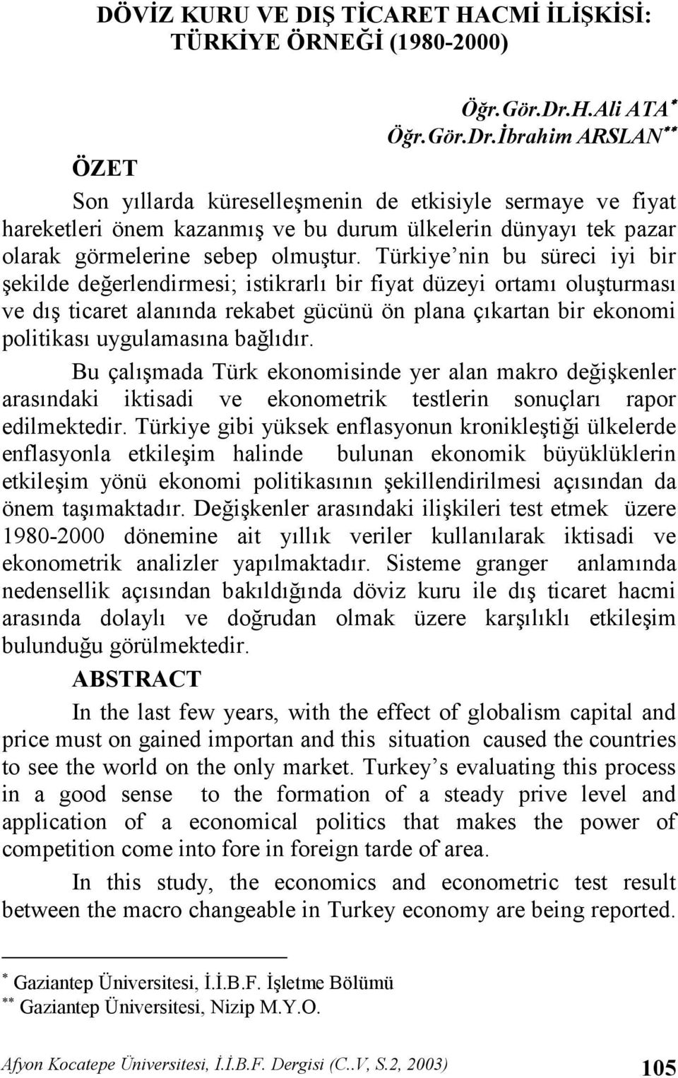 Türkiye nin bu süreci iyi bir ekilde de erlendirmesi; istikrarl bir fiyat düzeyi ortam oluturmas ve d ticaret alannda rekabet gücünü ön plana çkartan bir ekonomi politikas uygulamasna ba ldr.