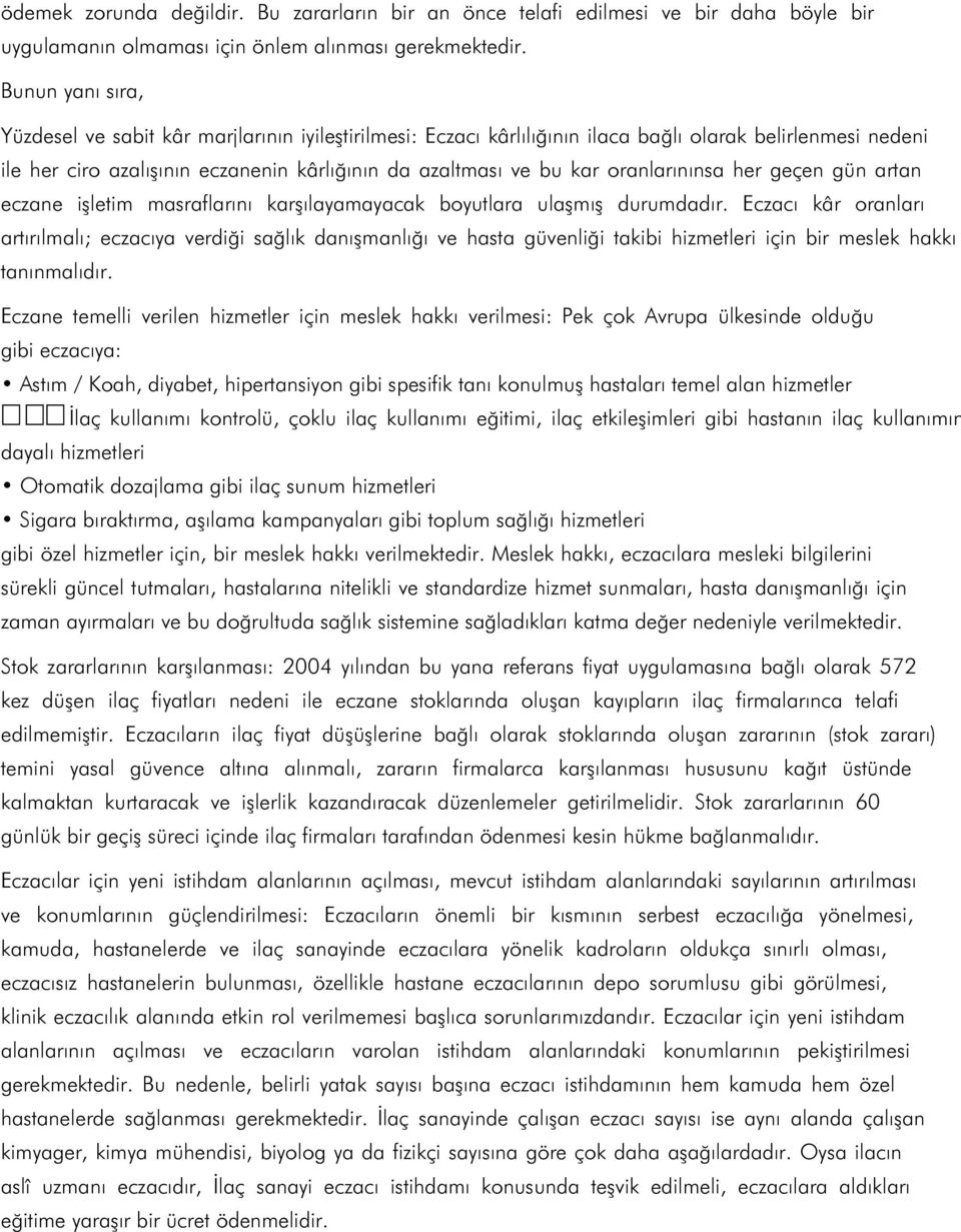 oranlarınınsa her geçen gün artan eczane işletim masraflarını karşılayamayacak boyutlara ulaşmış durumdadır.