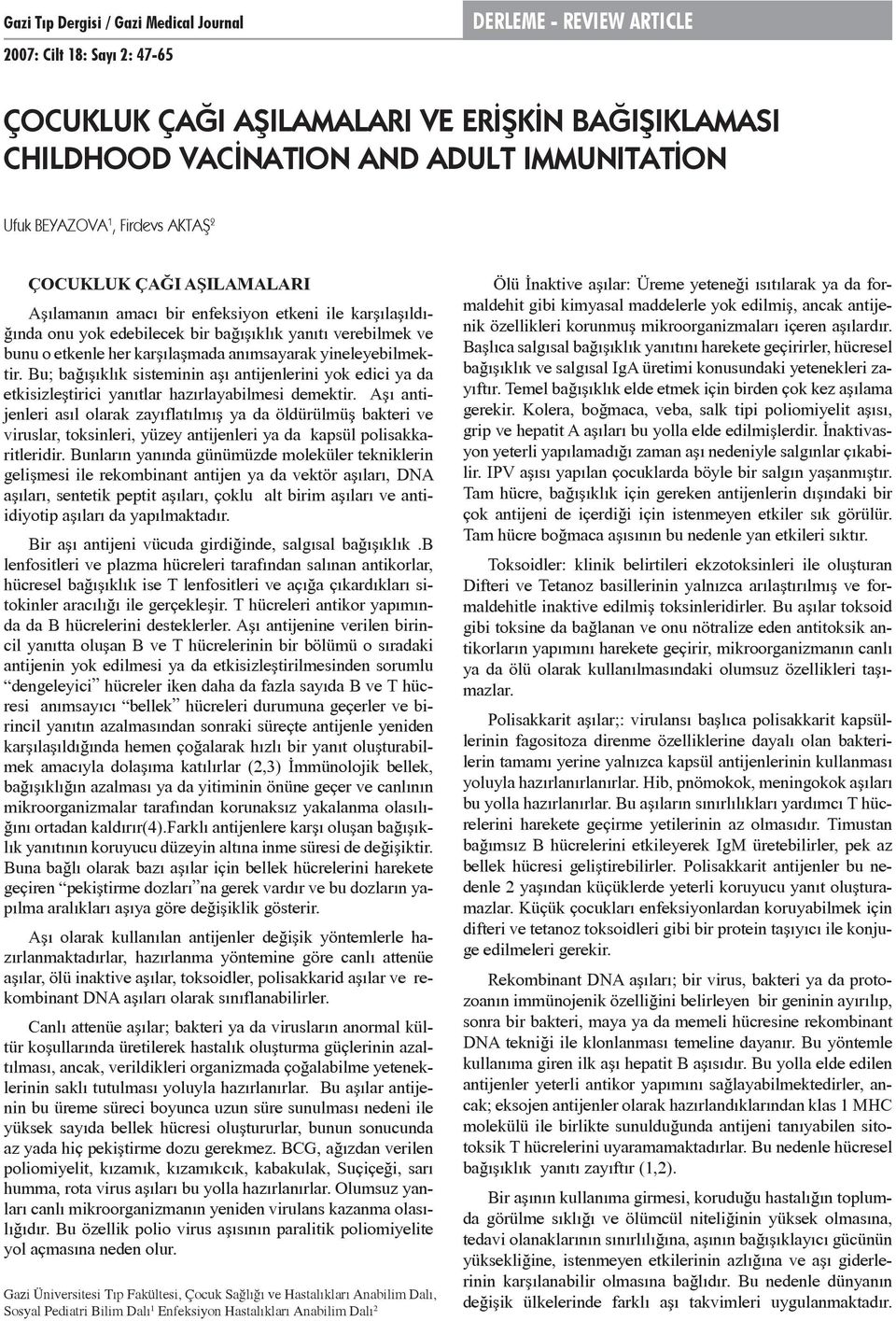 karşılaşmada anımsayarak yineleyebilmektir. Bu; bağışıklık sisteminin aşı antijenlerini yok edici ya da etkisizleştirici yanıtlar hazırlayabilmesi demektir.