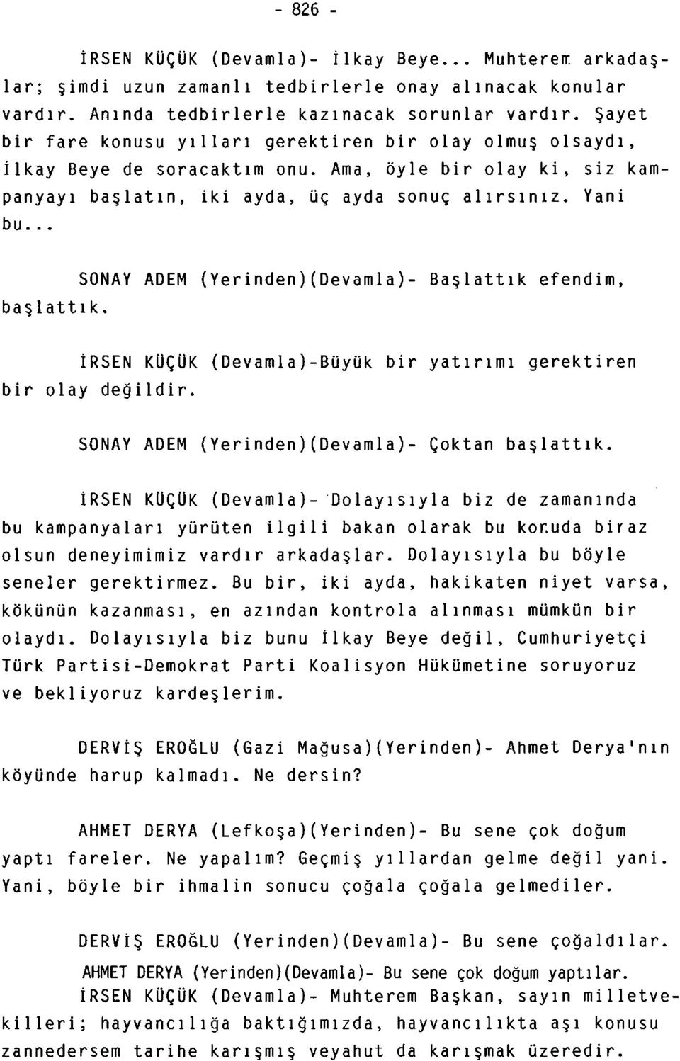 SONAY ADEM (Yerinden)(Devamla)- Başlattık efendim, İRSEN KÜÇÜK (Devamla)-Büyük bir yatırımı gerektiren bir olay değildir. SONAY ADEM (Yer inden)(devamla)- Çoktan başlattık.