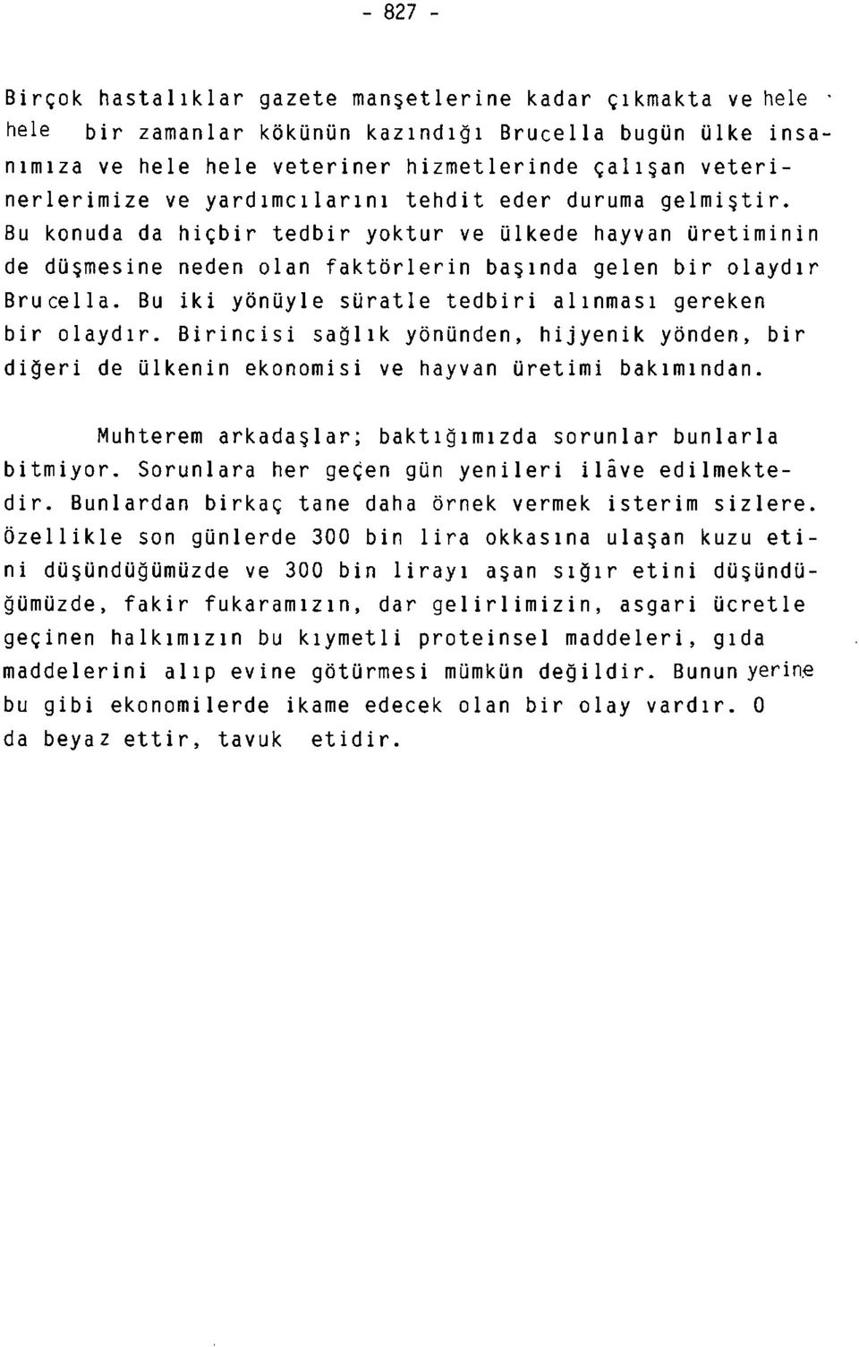 Bu iki yönüyle süratle tedbiri alınması gereken bir olaydır. Birincisi sağlık yönünden, hijyenik yönden, bir diğeri de ülkenin ekonomisi ve hayvan üretimi bakımından.