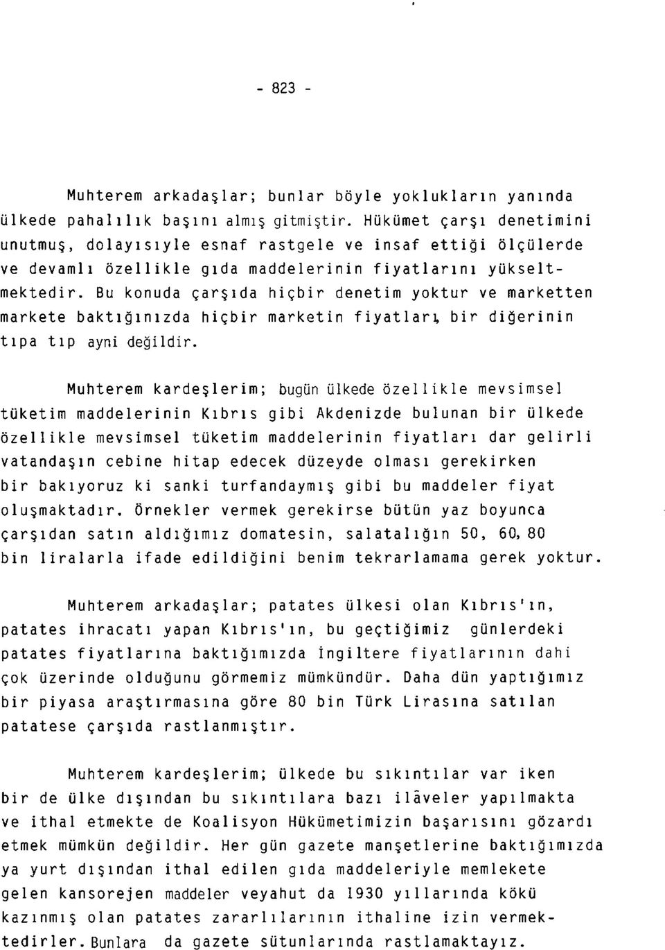 Bu konuda çarşıda hiçbir denetim yoktur ve marketten markete baktığınızda hiçbir marketin fiyatları, bir diğerinin tıpa tıp ayni değildir.