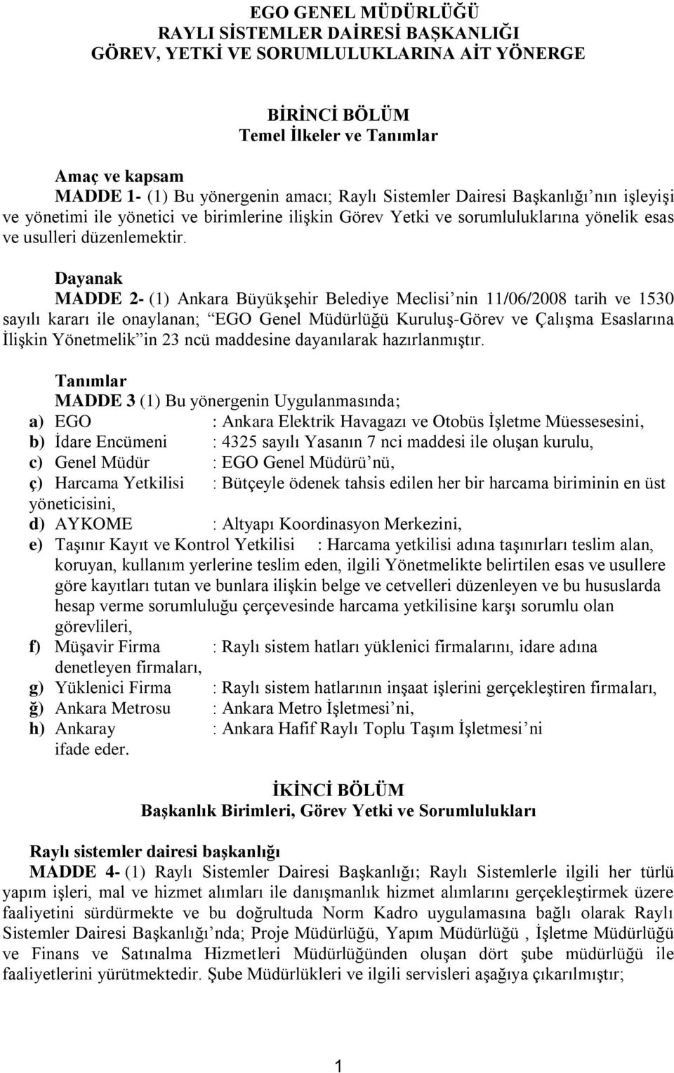 Dayanak MADDE 2- (1) Ankara Büyükşehir Belediye Meclisi nin 11/06/2008 tarih ve 1530 sayılı kararı ile onaylanan; EGO Genel Müdürlüğü Kuruluş-Görev ve Çalışma Esaslarına İlişkin Yönetmelik in 23 ncü