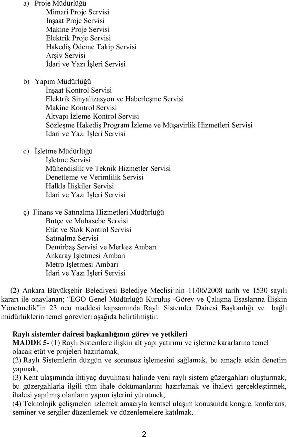 Yazı İşleri Servisi c) İşletme Müdürlüğü İşletme Servisi Mühendislik ve Teknik Hizmetler Servisi Denetleme ve Verimlilik Servisi Halkla İlişkiler Servisi İdari ve Yazı İşleri Servisi ç) Finans ve