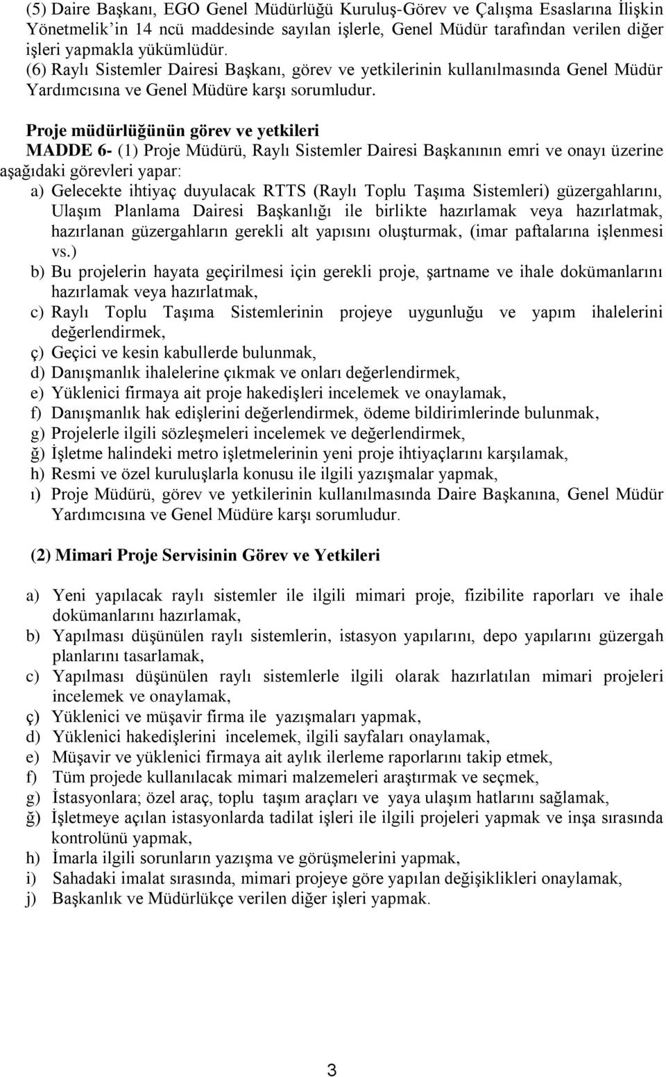 Proje müdürlüğünün görev ve yetkileri MADDE 6- (1) Proje Müdürü, Raylı Sistemler Dairesi Başkanının emri ve onayı üzerine aşağıdaki görevleri yapar: a) Gelecekte ihtiyaç duyulacak RTTS (Raylı Toplu