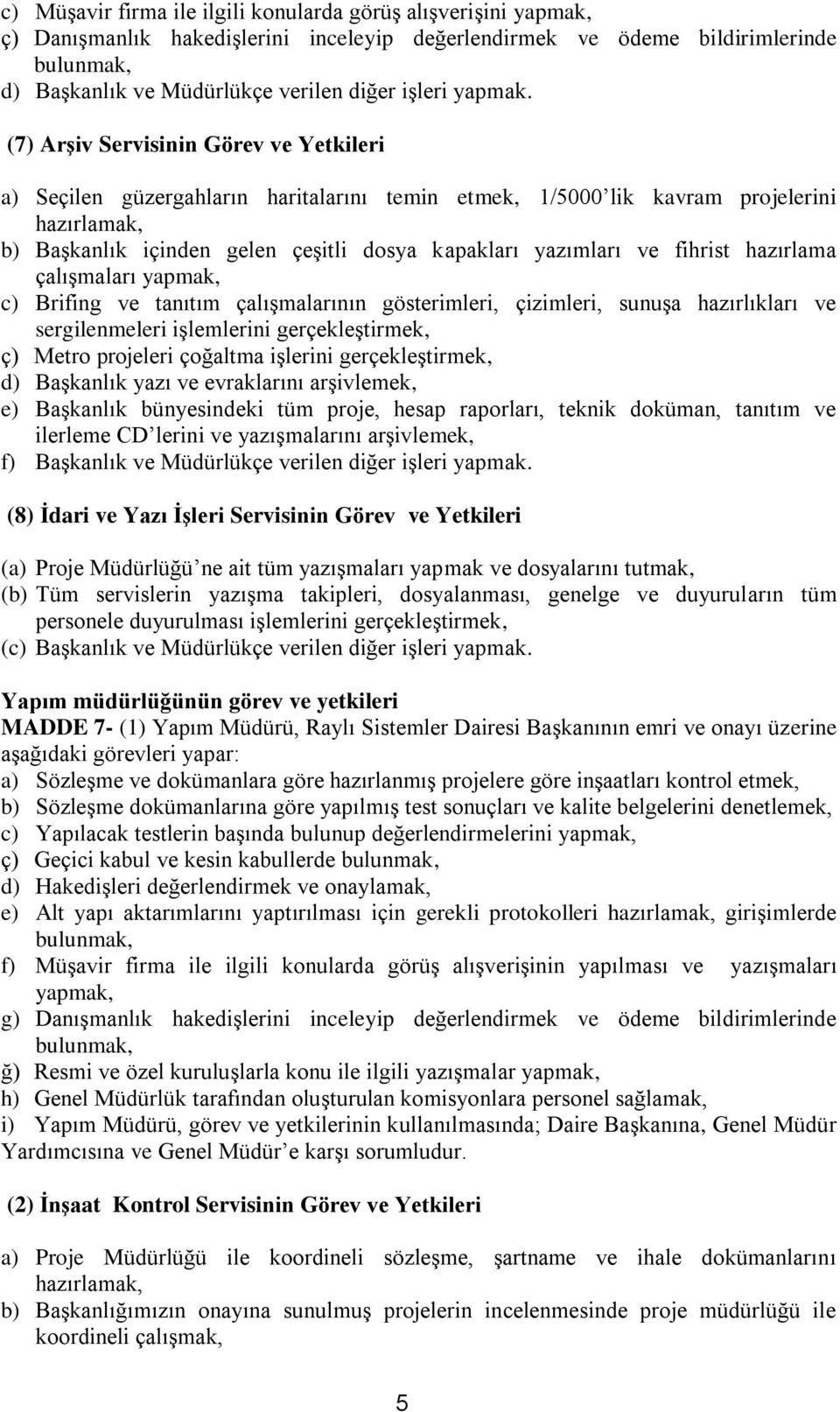 (7) ArĢiv Servisinin Görev ve Yetkileri a) Seçilen güzergahların haritalarını temin etmek, 1/5000 lik kavram projelerini hazırlamak, b) Başkanlık içinden gelen çeşitli dosya kapakları yazımları ve