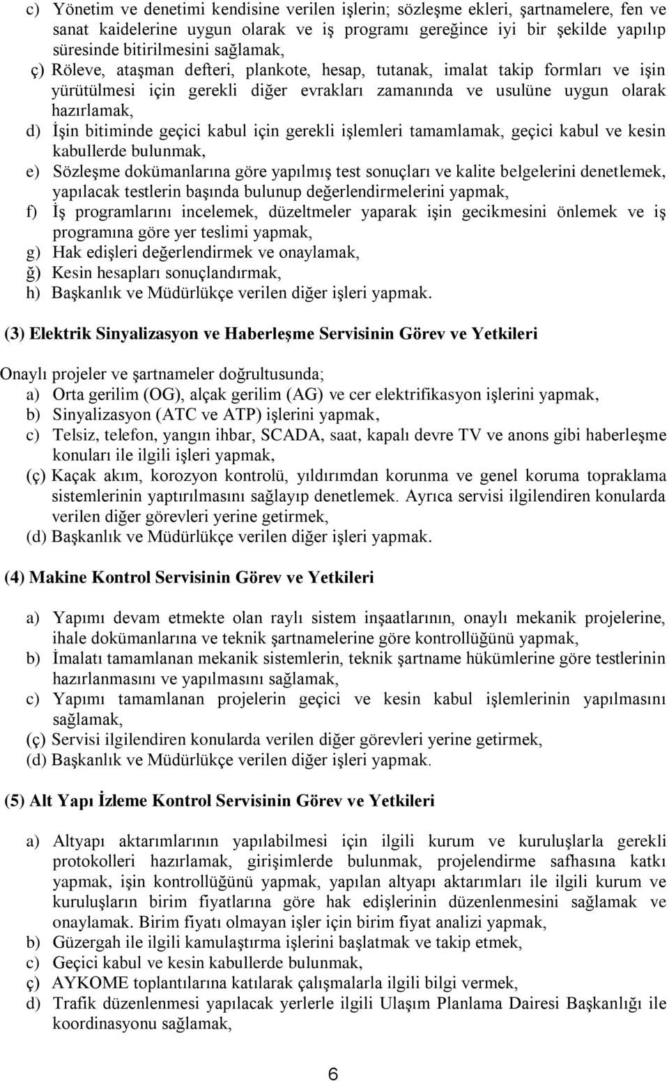 geçici kabul için gerekli işlemleri tamamlamak, geçici kabul ve kesin kabullerde bulunmak, e) Sözleşme dokümanlarına göre yapılmış test sonuçları ve kalite belgelerini denetlemek, yapılacak testlerin