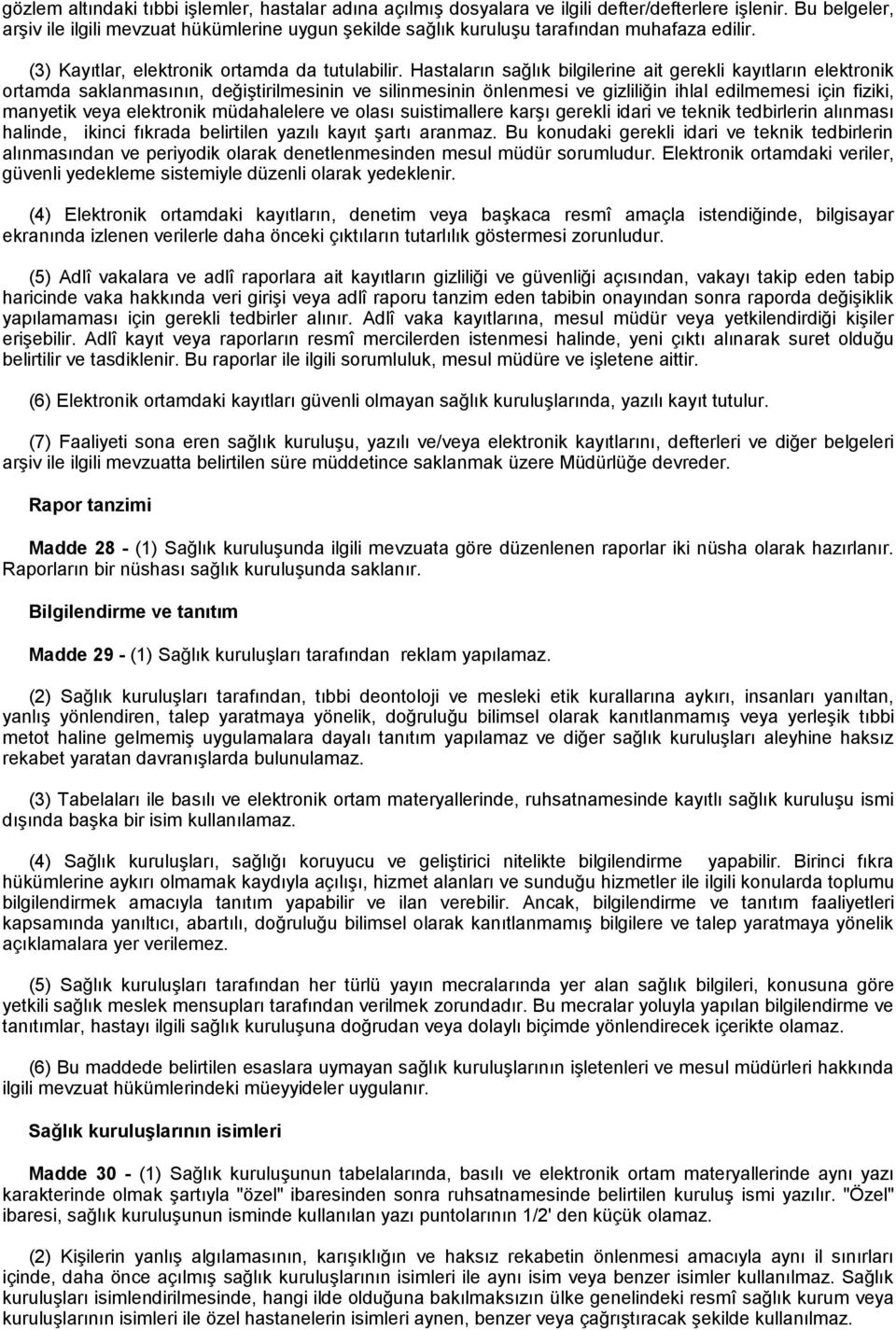 Hastaların sağlık bilgilerine ait gerekli kayıtların elektronik ortamda saklanmasının, değiştirilmesinin ve silinmesinin önlenmesi ve gizliliğin ihlal edilmemesi için fiziki, manyetik veya elektronik