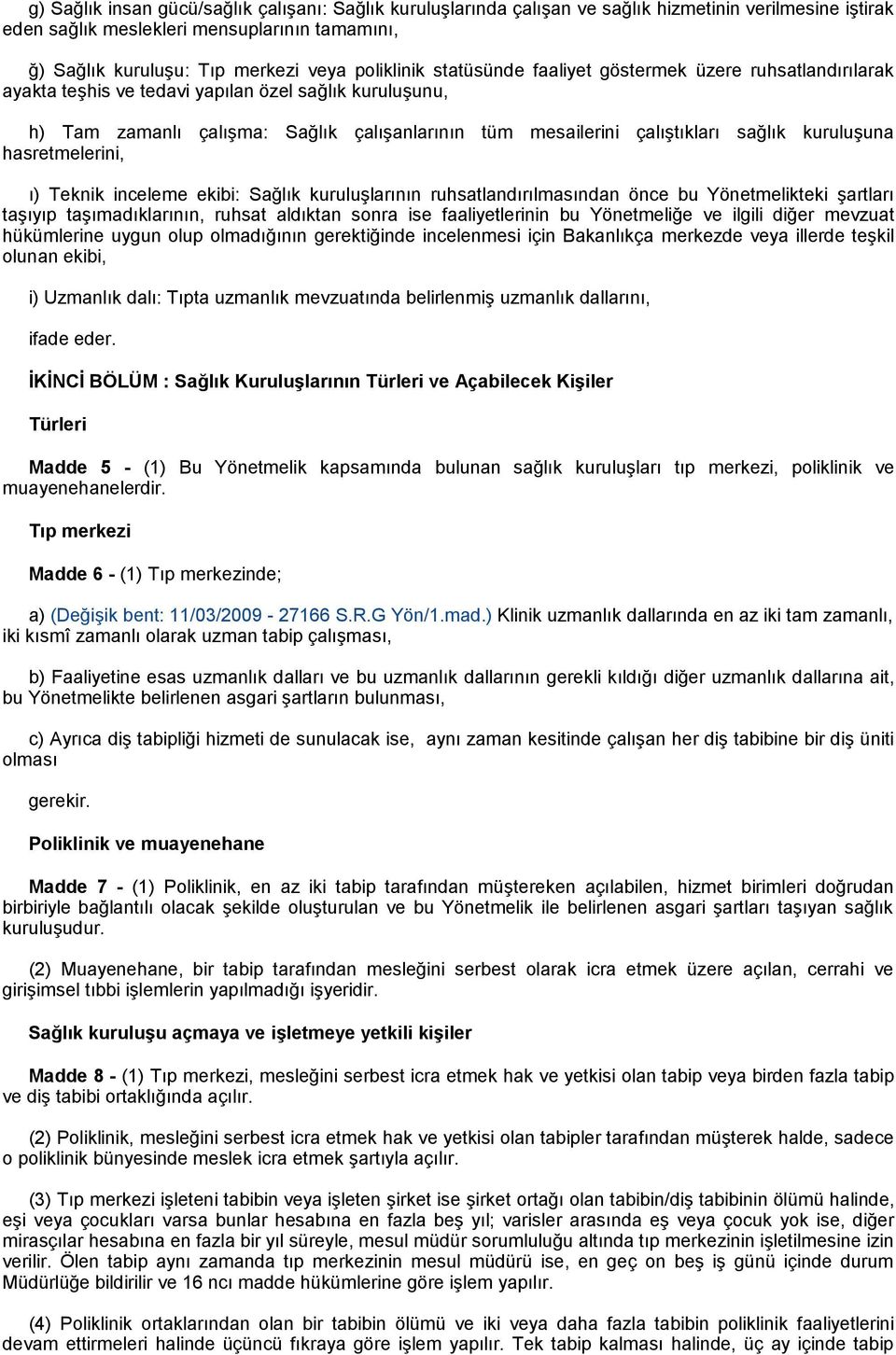 sağlık kuruluşuna hasretmelerini, ı) Teknik inceleme ekibi: Sağlık kuruluşlarının ruhsatlandırılmasından önce bu Yönetmelikteki şartları taşıyıp taşımadıklarının, ruhsat aldıktan sonra ise