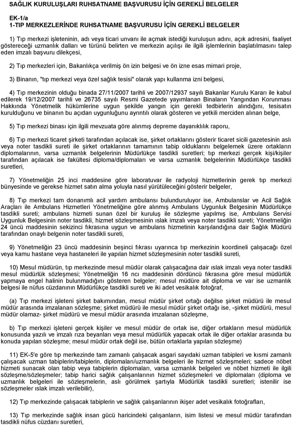 Tıp merkezleri için, Bakanlıkça verilmiş ön izin belgesi ve ön izne esas mimari proje, 3) Binanın, "tıp merkezi veya özel sağlık tesisi" olarak yapı kullanma izni belgesi, 4) Tıp merkezinin olduğu