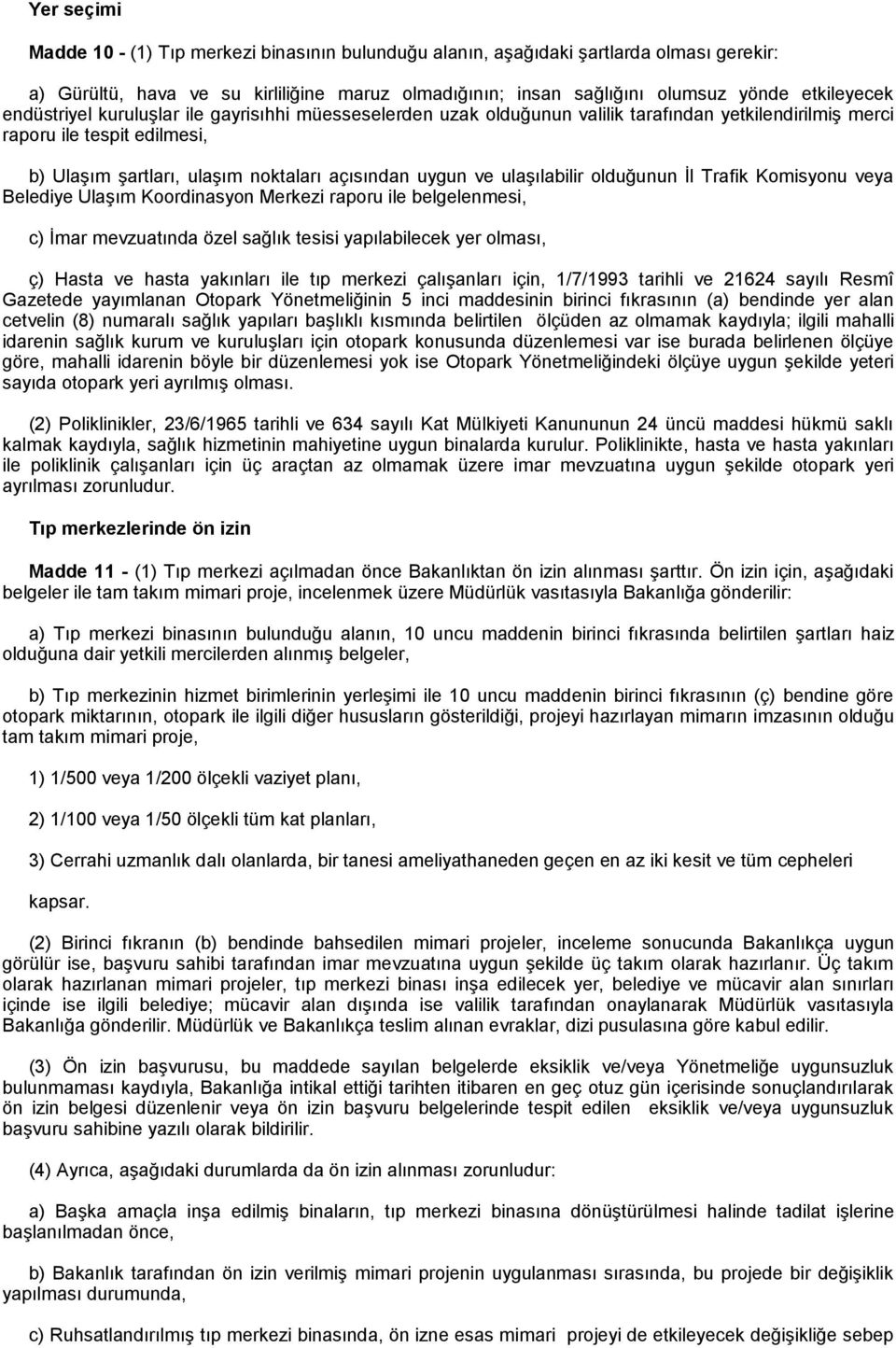 ulaşılabilir olduğunun İl Trafik Komisyonu veya Belediye Ulaşım Koordinasyon Merkezi raporu ile belgelenmesi, c) İmar mevzuatında özel sağlık tesisi yapılabilecek yer olması, ç) Hasta ve hasta