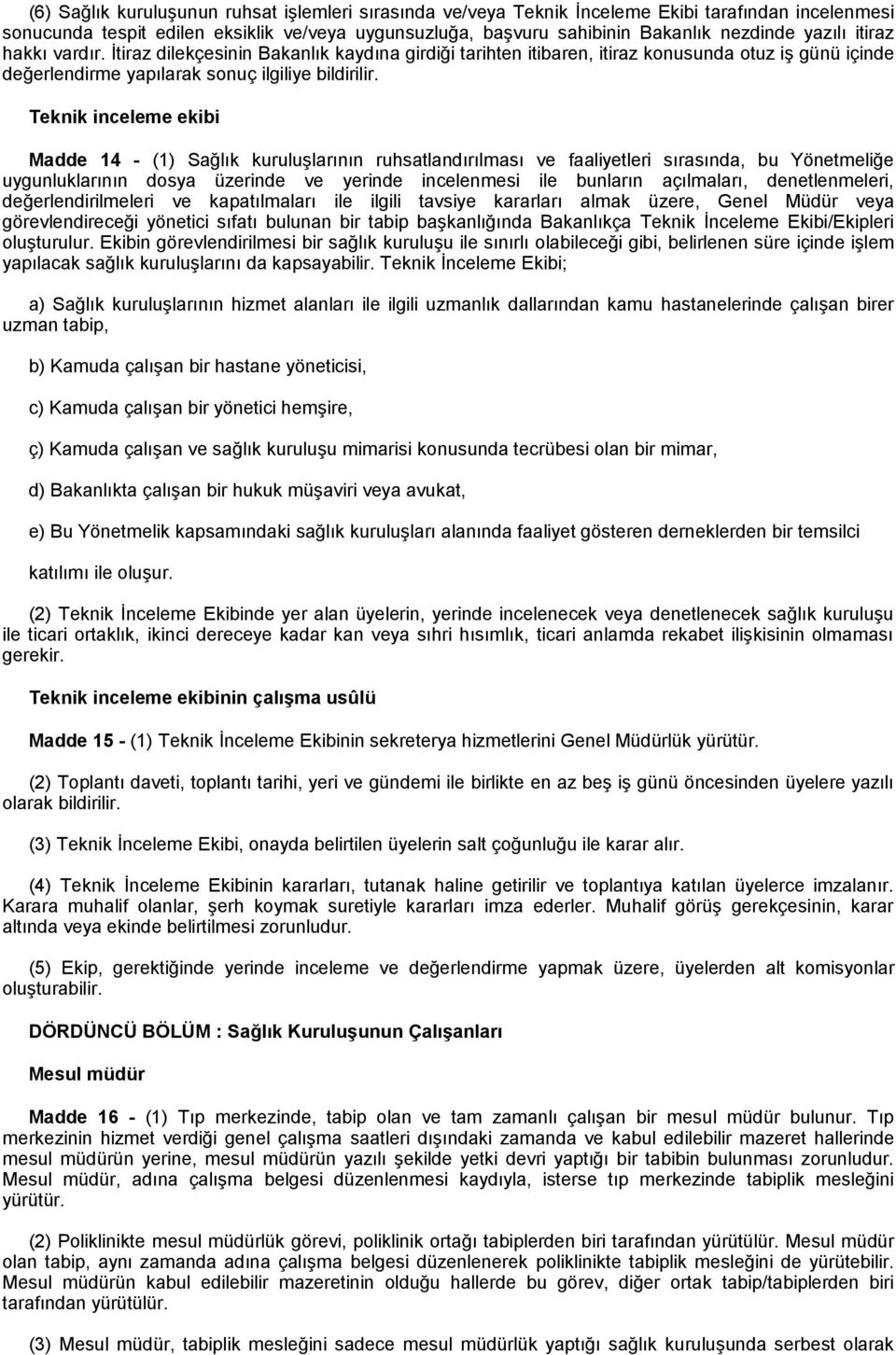 Teknik inceleme ekibi Madde 14 - (1) Sağlık kuruluşlarının ruhsatlandırılması ve faaliyetleri sırasında, bu Yönetmeliğe uygunluklarının dosya üzerinde ve yerinde incelenmesi ile bunların açılmaları,