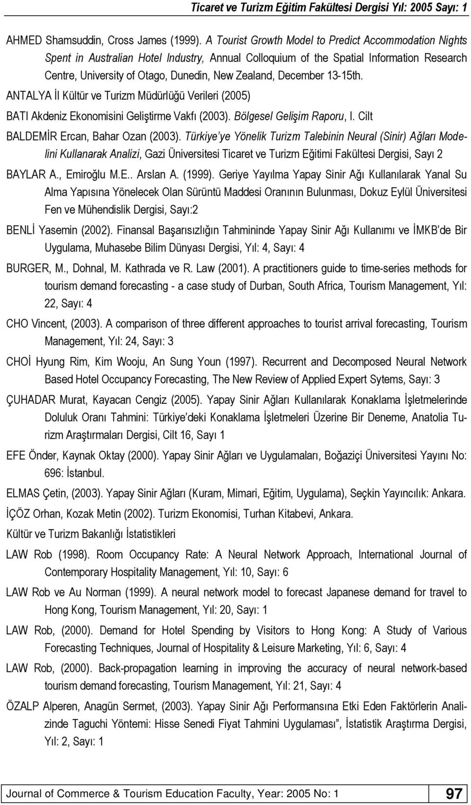 December 13-15th. ANTALYA İl Kültür ve Turizm Müdürlüğü Verileri (2005) BATI Akdeniz Ekonomisini Geliştirme Vakfı (2003). Bölgesel Gelişim Raporu, I. Cilt BALDEMİR Ercan, Bahar Ozan (2003).