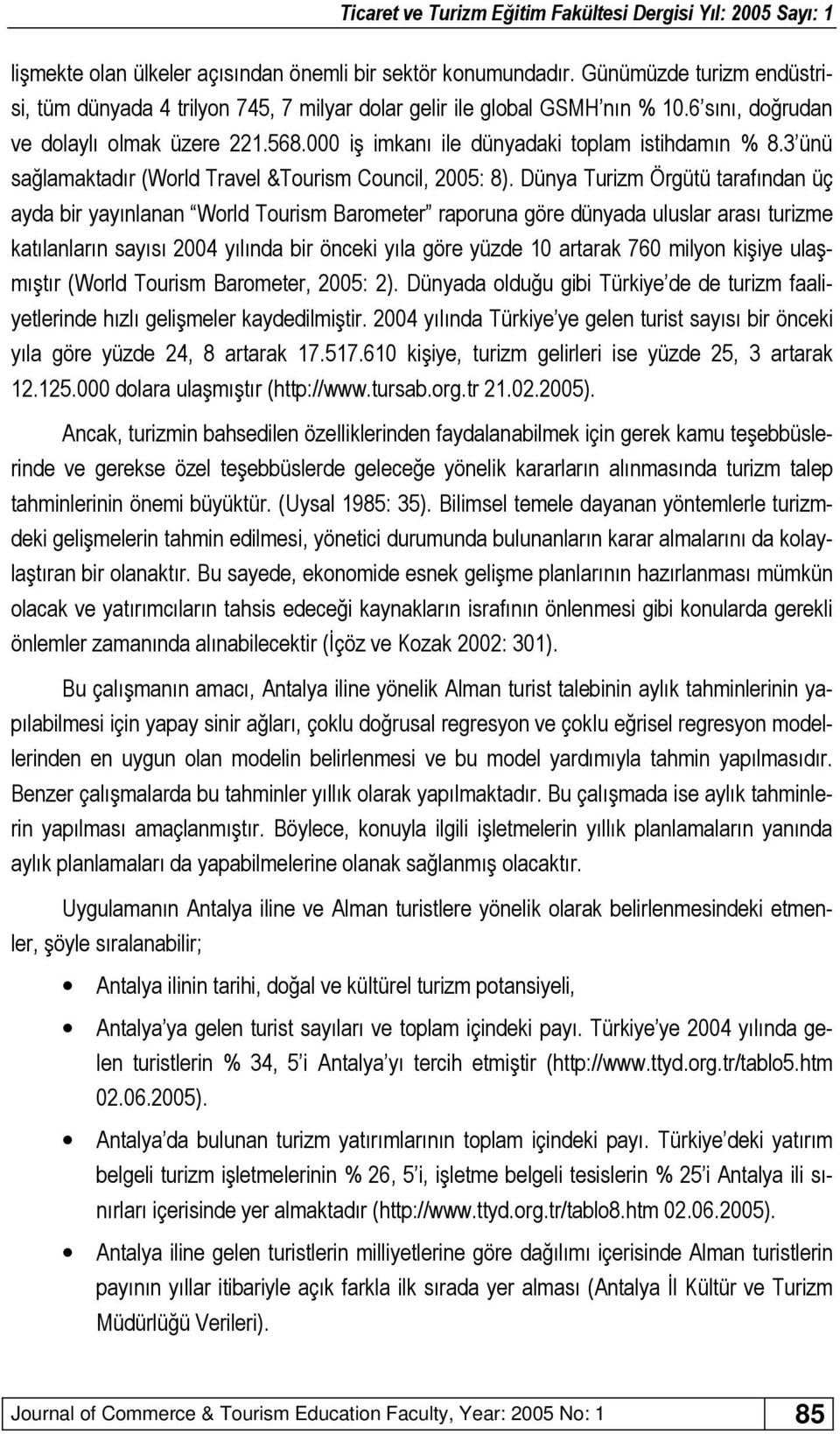 Dünya Turizm Örgütü tarafından üç ayda bir yayınlanan World Tourism Barometer raporuna göre dünyada uluslar arası turizme katılanların sayısı 2004 yılında bir önceki yıla göre yüzde 10 artarak 760